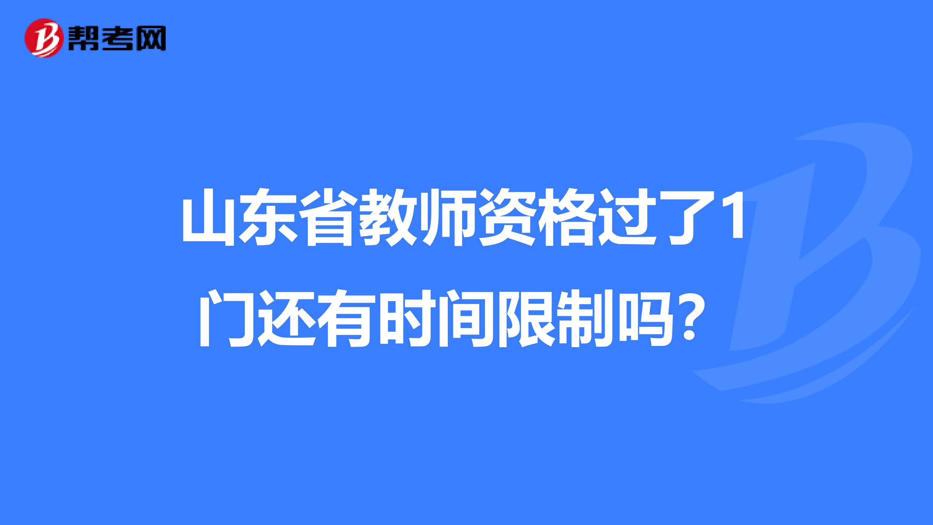 山东省教师资格过了1门还有时间限制吗？