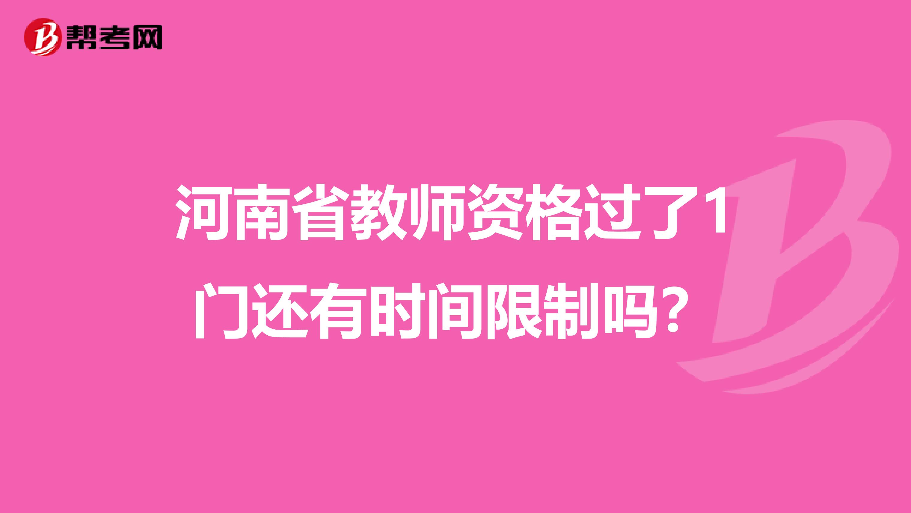 河南省教师资格过了1门还有时间限制吗？