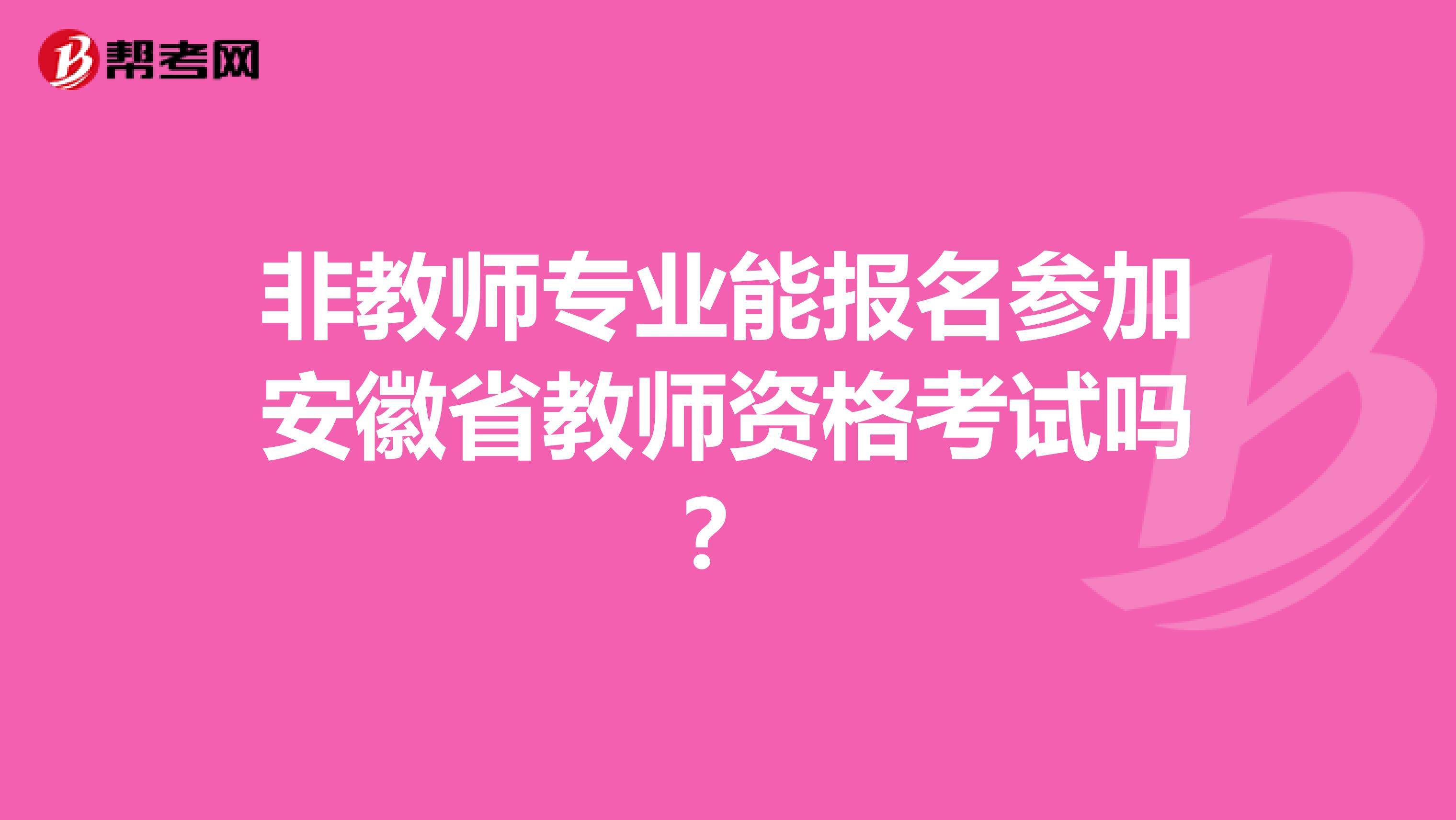 非教师专业能报名参加安徽省教师资格考试吗？