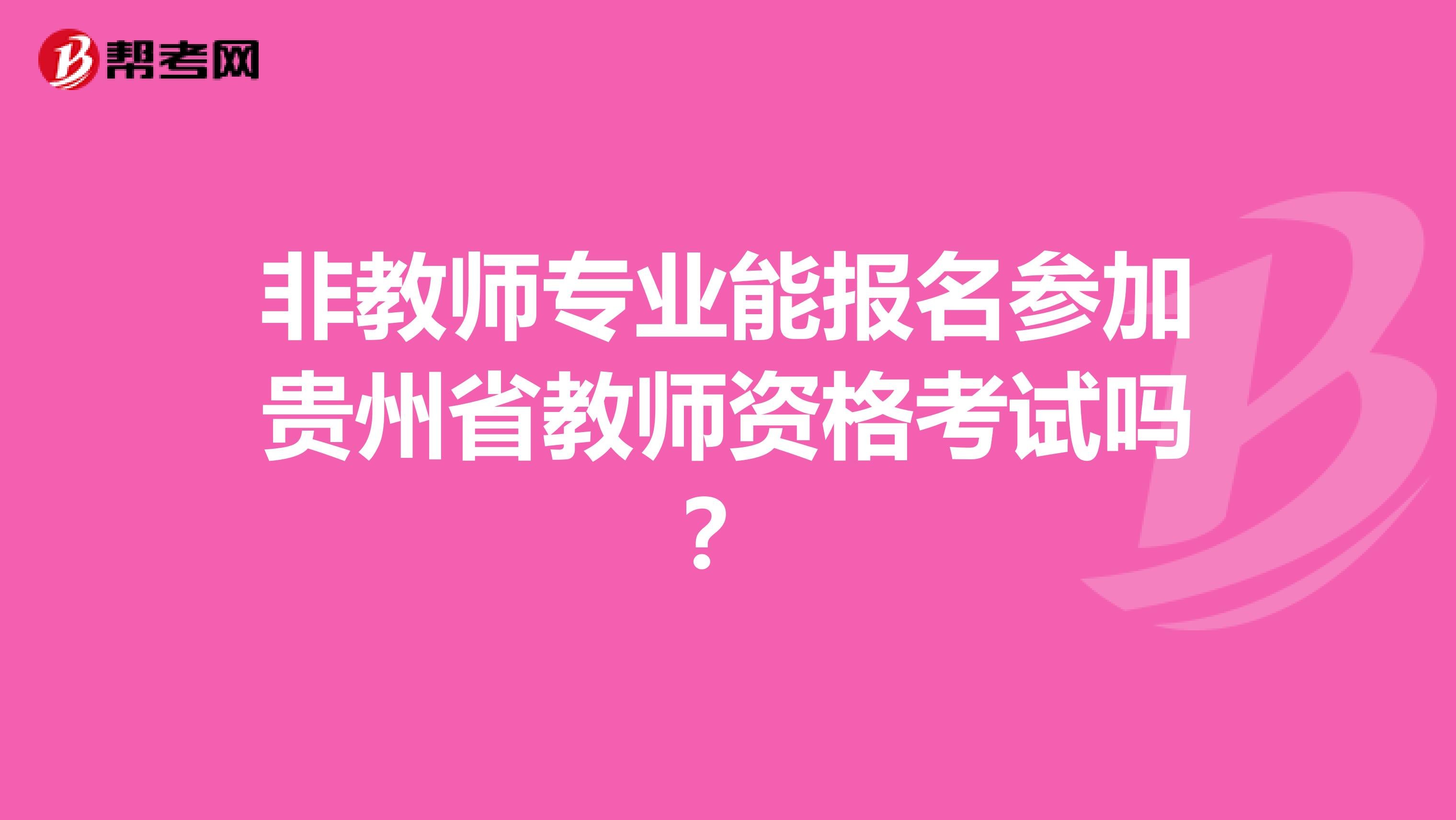 非教师专业能报名参加贵州省教师资格考试吗？