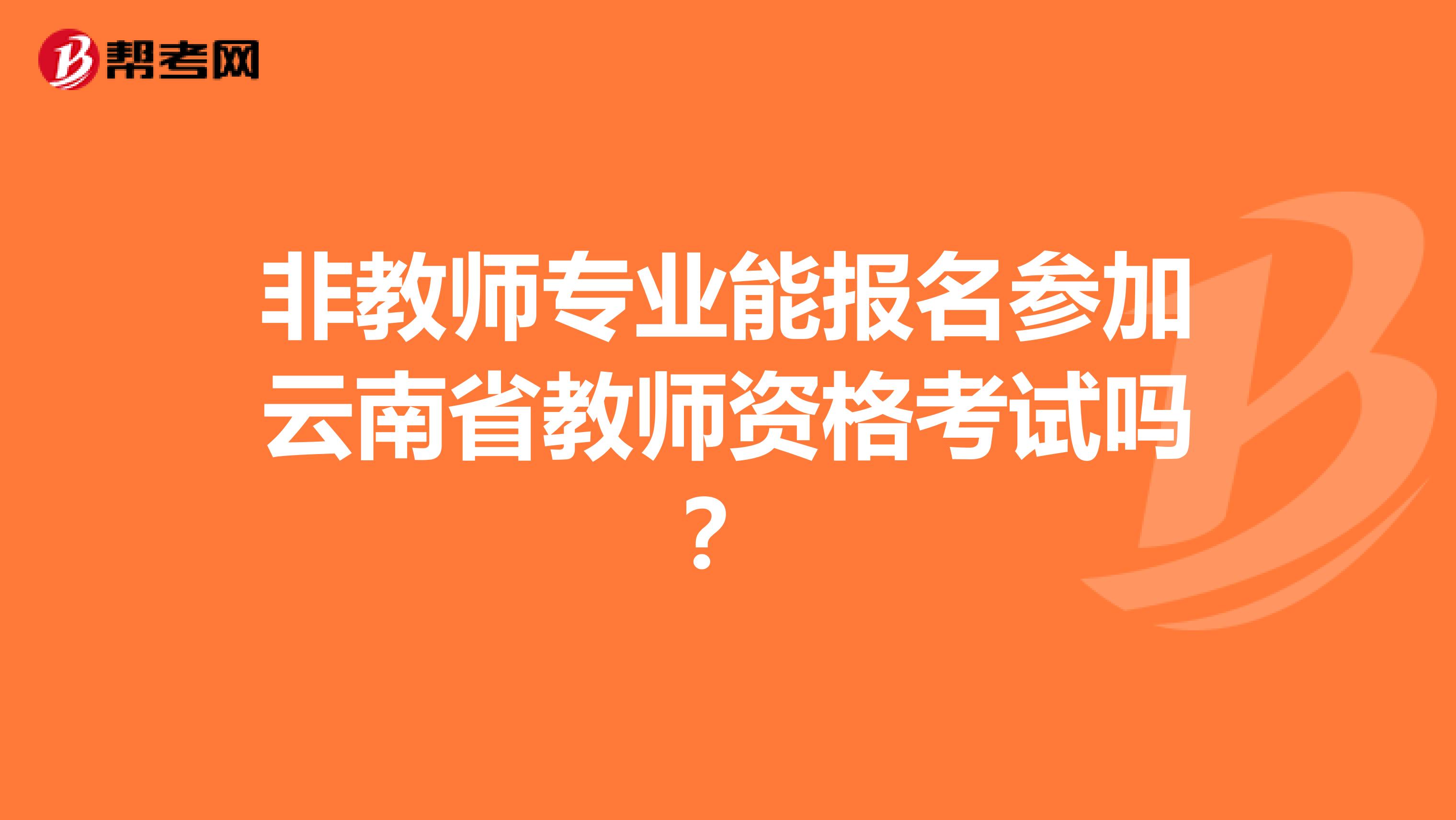 非教师专业能报名参加云南省教师资格考试吗？