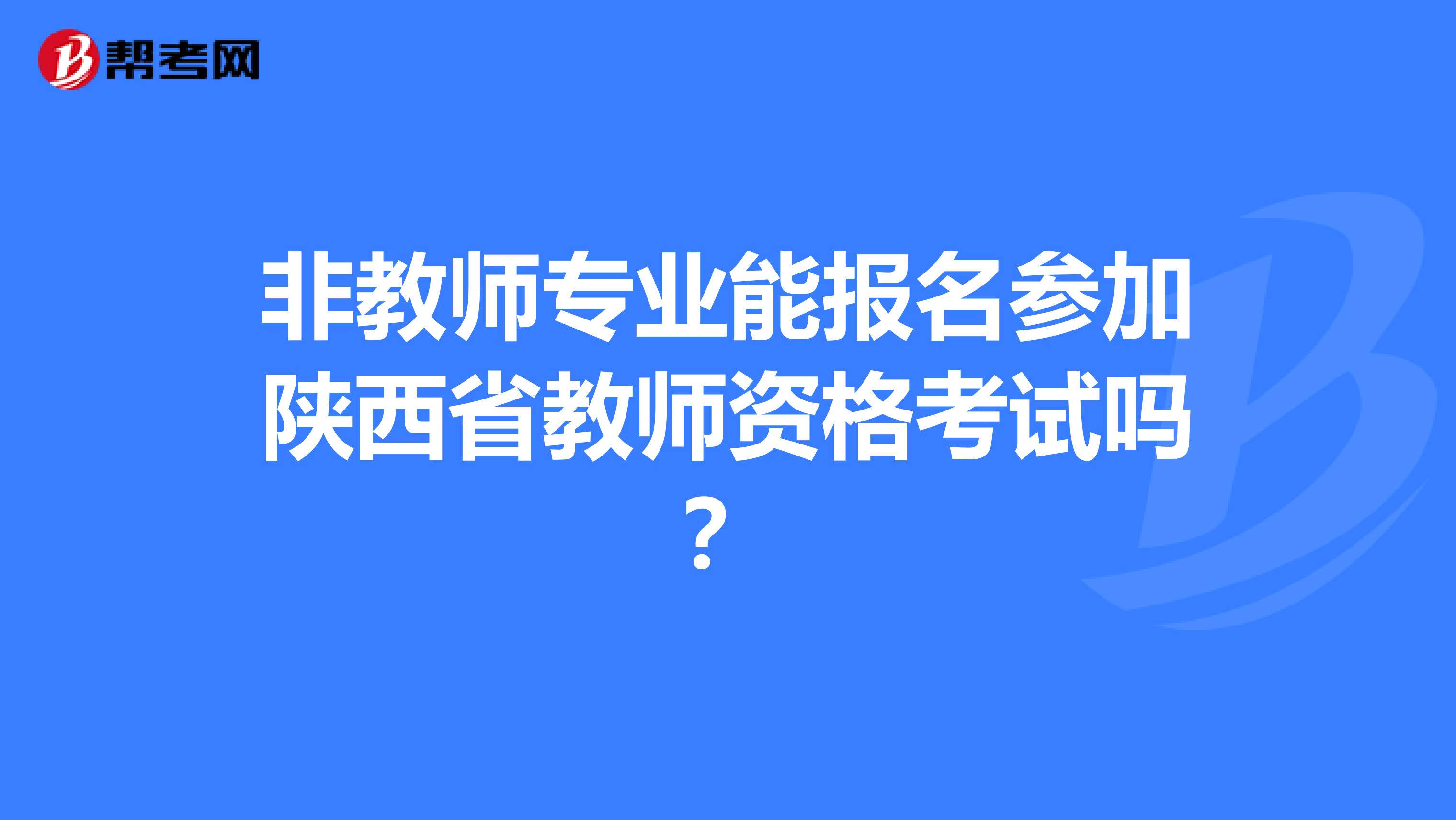 非教师专业能报名参加陕西省教师资格考试吗？