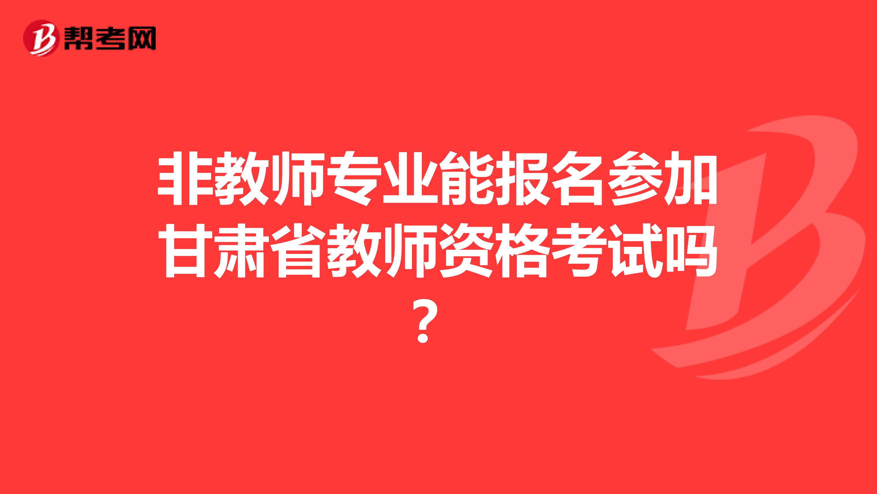 非教师专业能报名参加甘肃省教师资格考试吗？