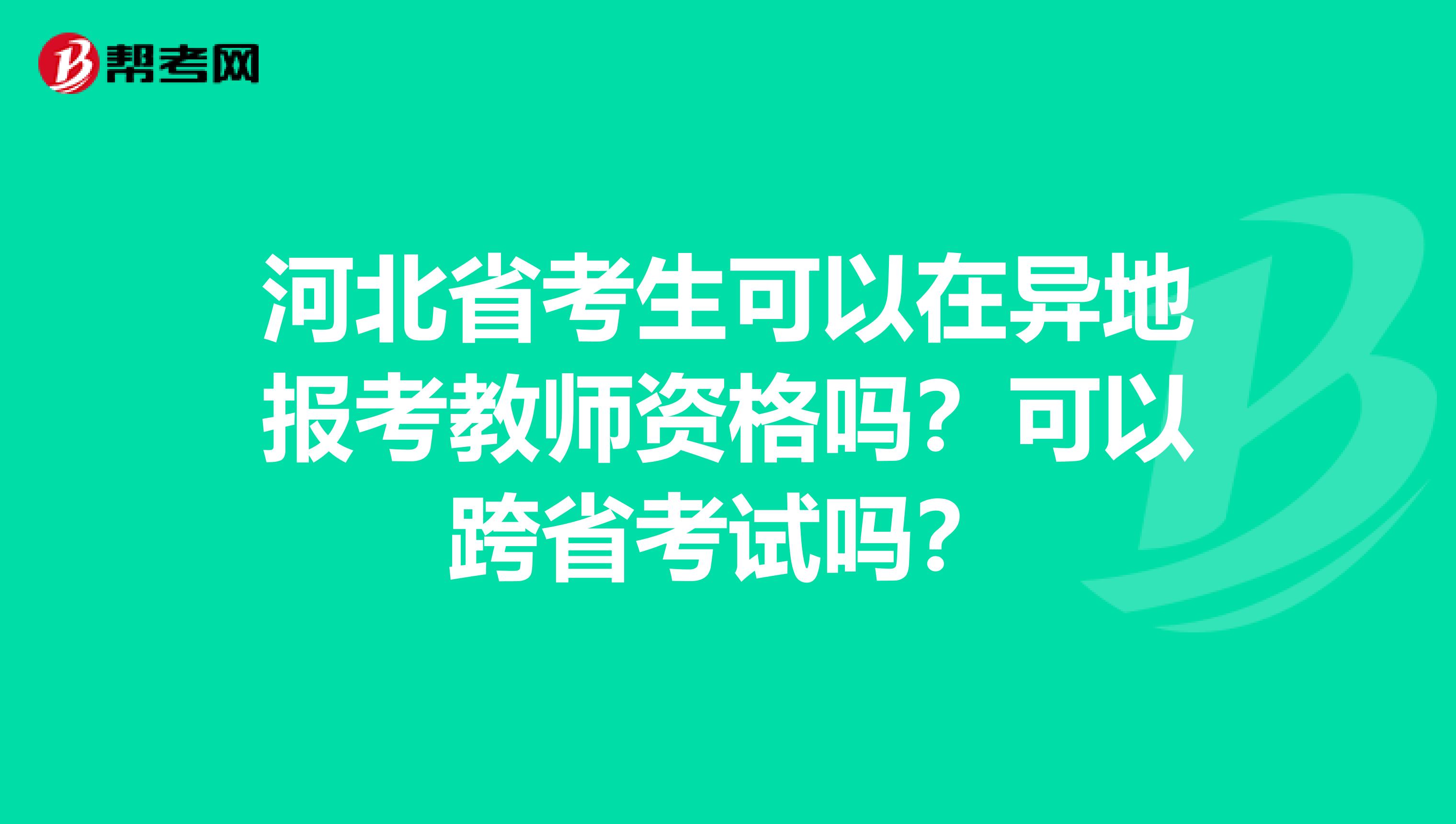 河北省考生可以在异地报考教师资格吗？可以跨省考试吗？