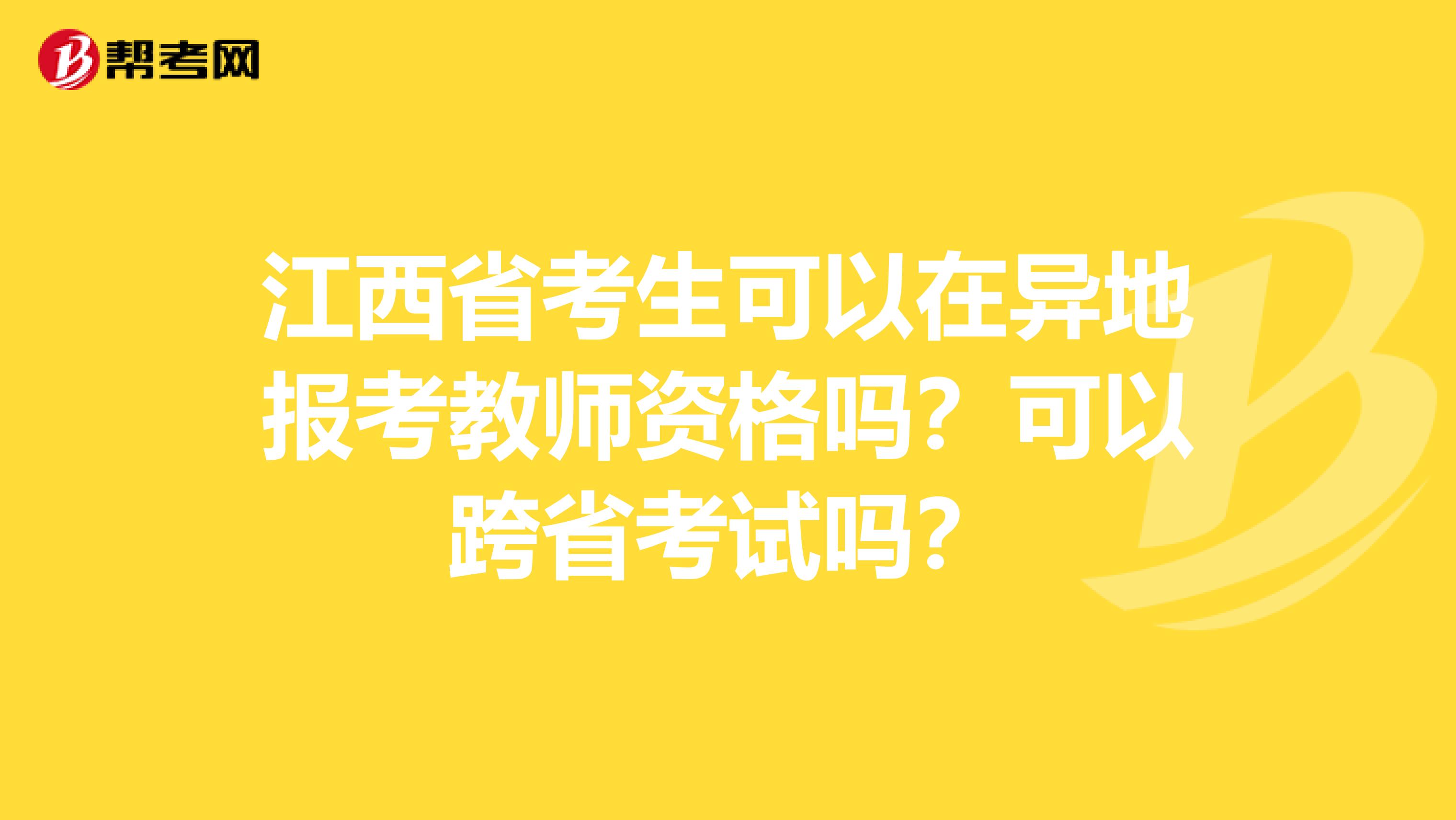 江西省考生可以在异地报考教师资格吗？可以跨省考试吗？