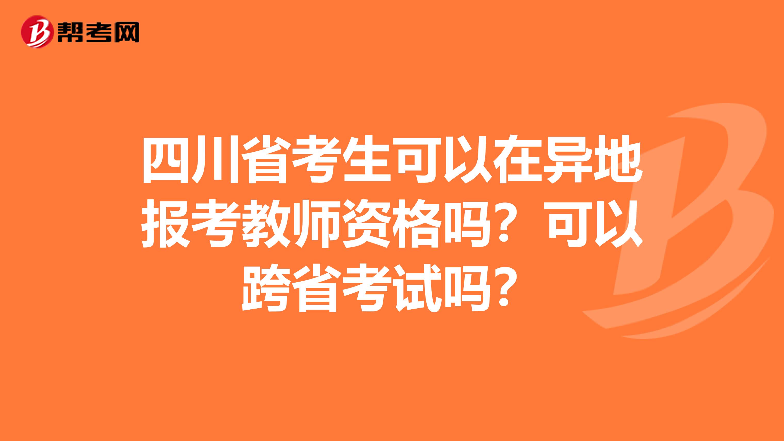四川省考生可以在异地报考教师资格吗？可以跨省考试吗？