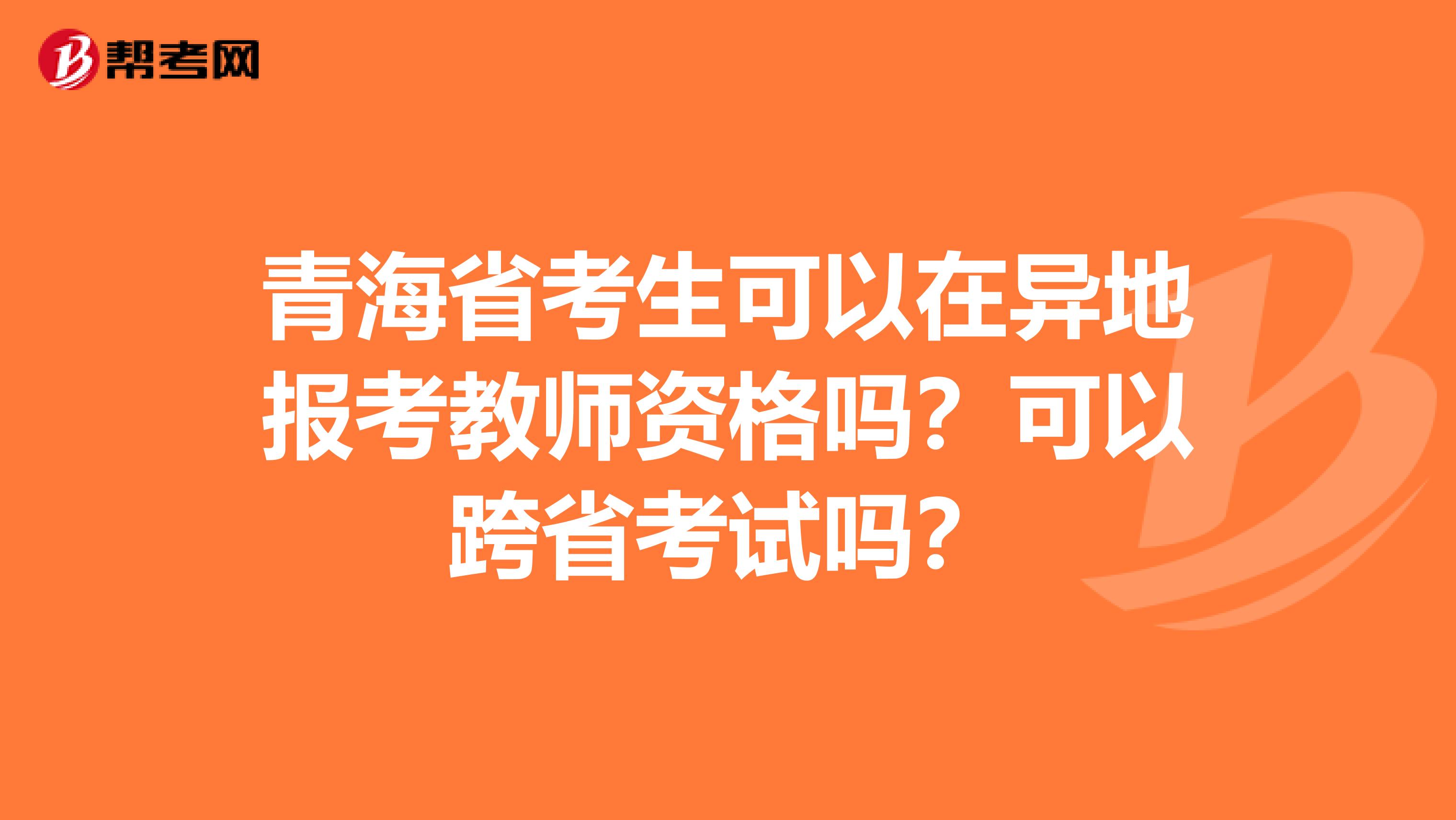 青海省考生可以在异地报考教师资格吗？可以跨省考试吗？