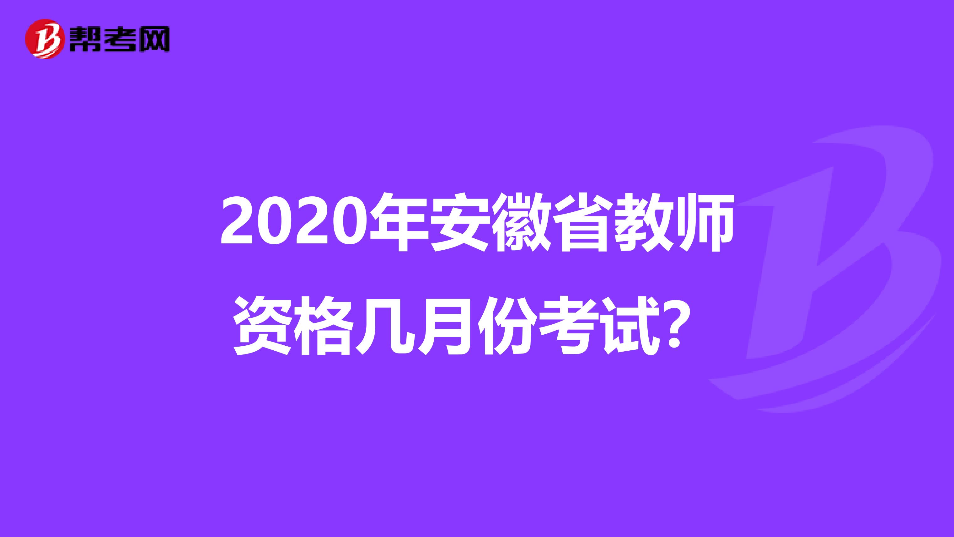 2020年安徽省教师资格几月份考试？