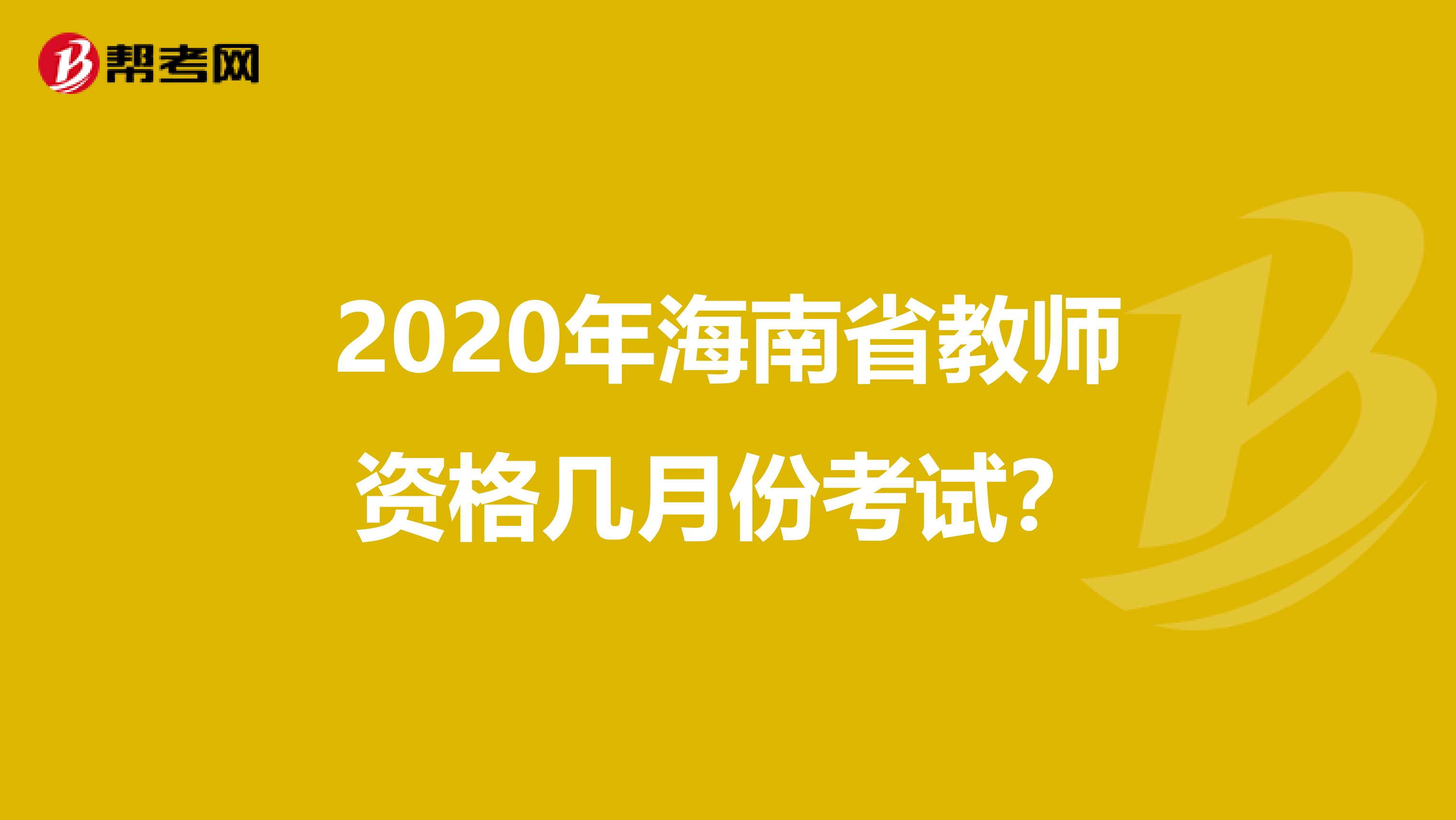2020年海南省教师资格几月份考试？