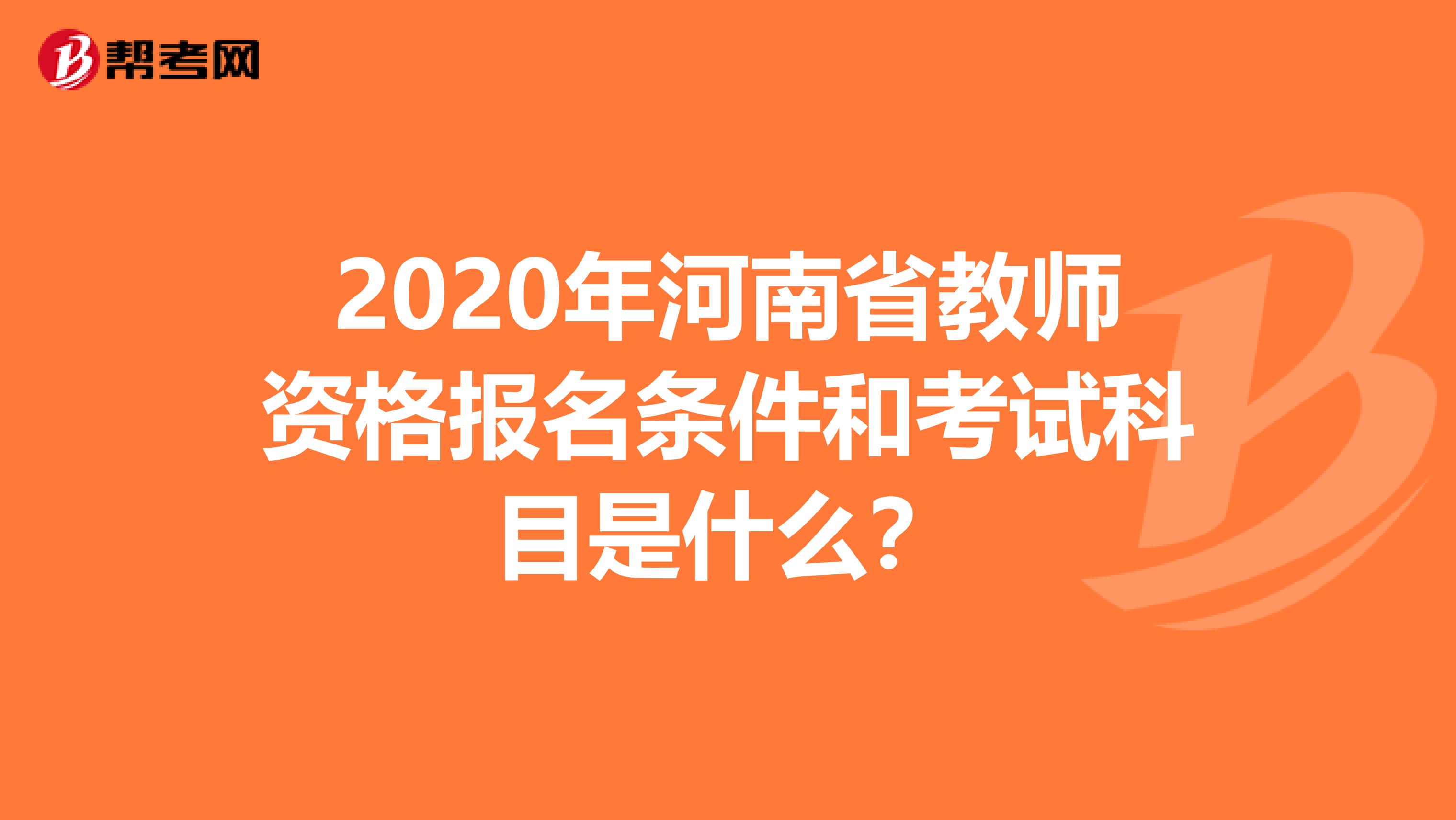 2020年河南省教师资格报名条件和考试科目是什么？