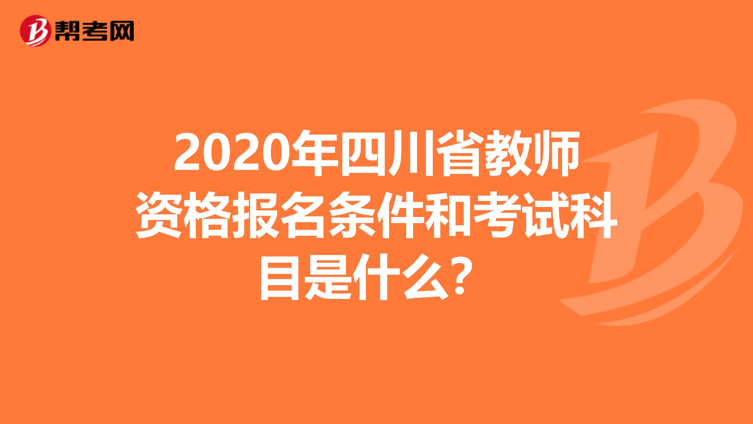 2020年四川省教师资格报名条件和考试科目是什么？