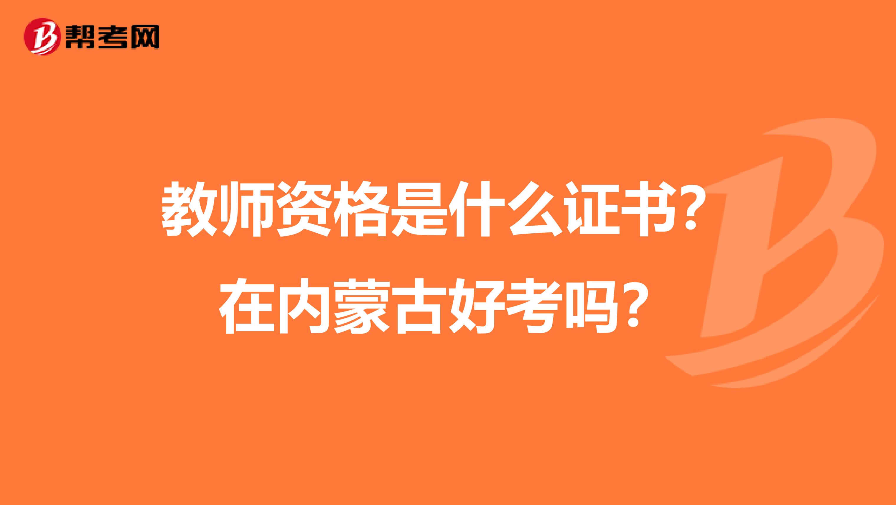 教师资格是什么证书？在内蒙古好考吗？