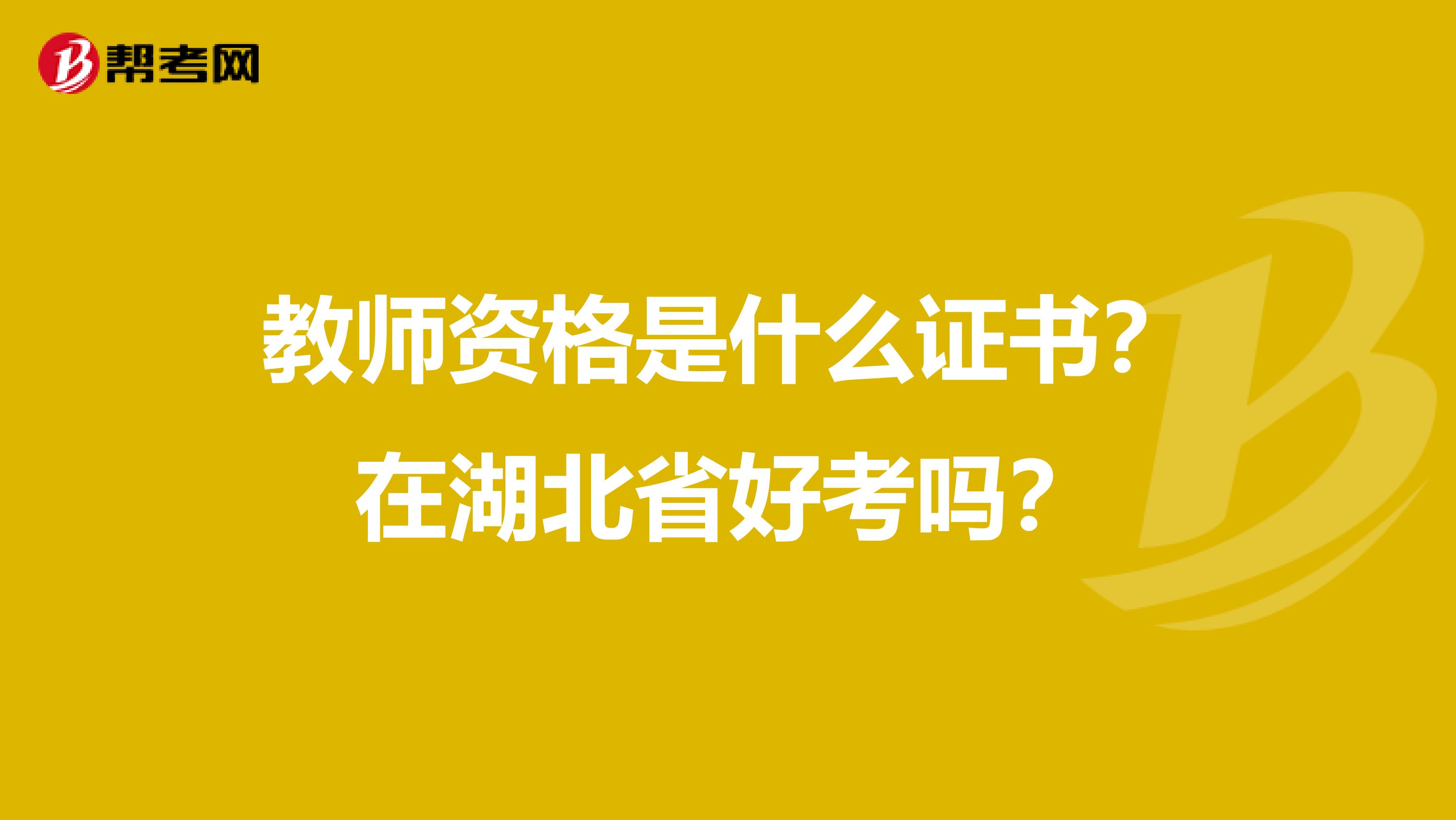 教师资格是什么证书？在湖北省好考吗？