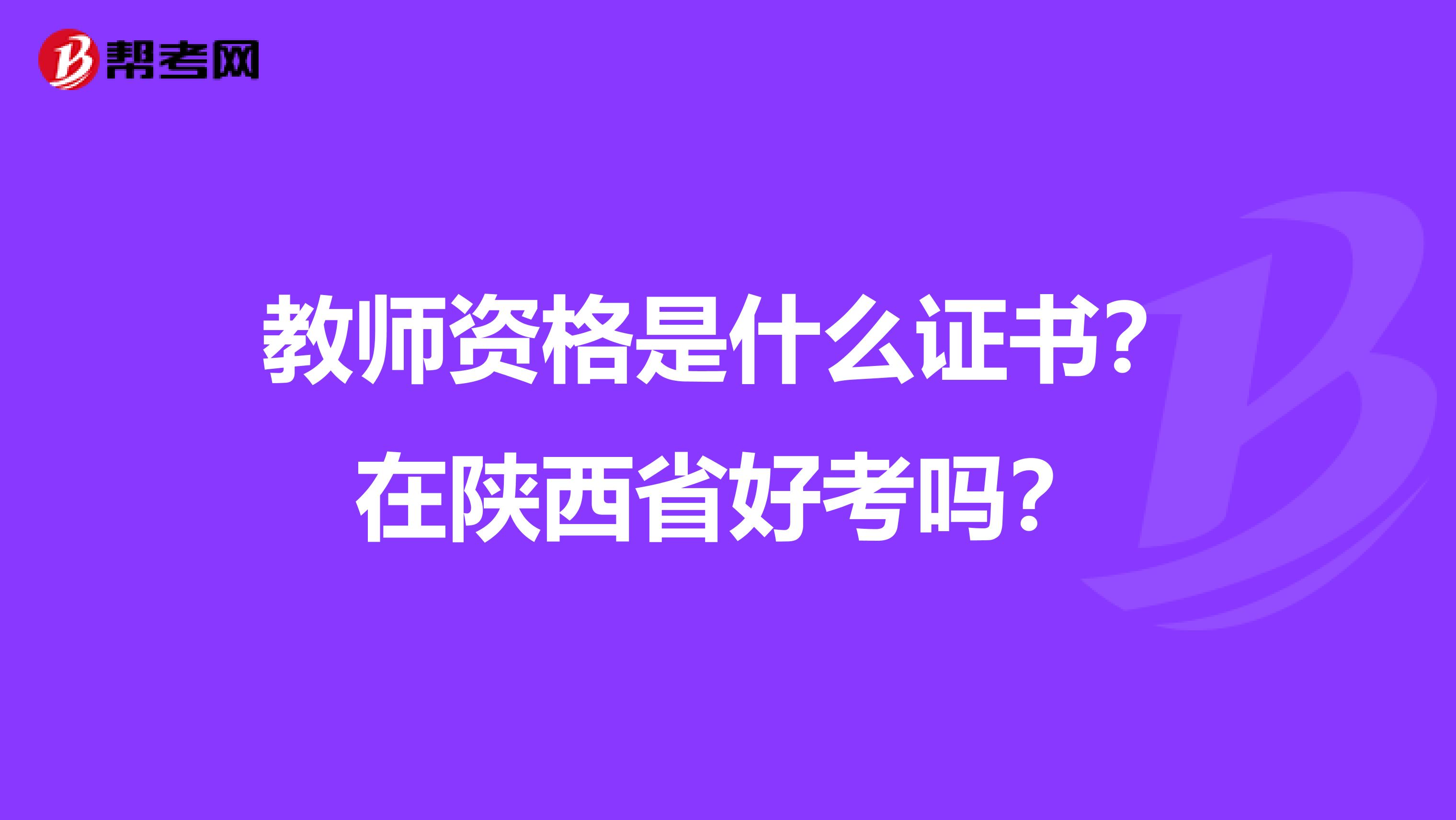 教师资格是什么证书？在陕西省好考吗？