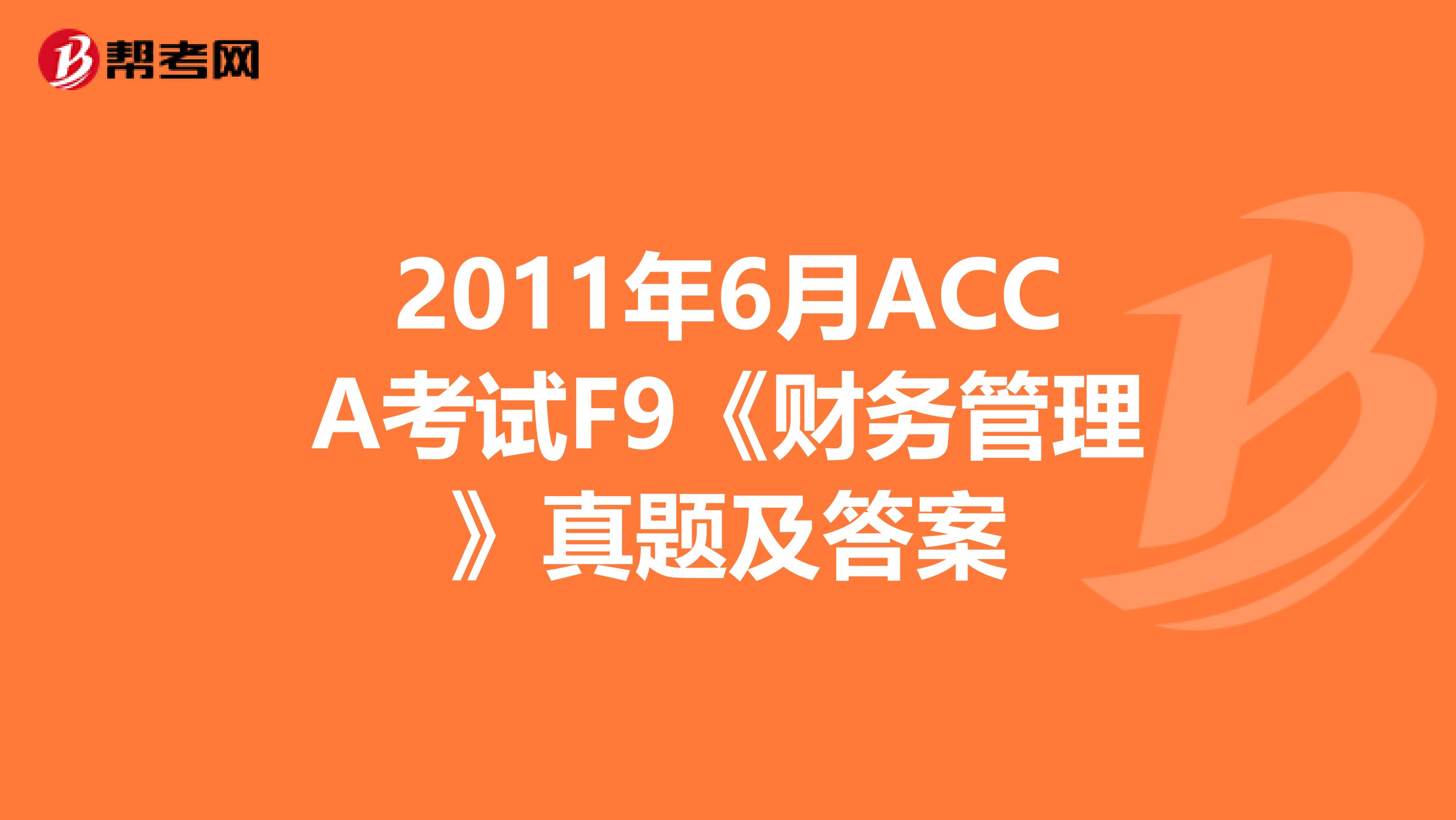2011年6月ACCA考试F9《财务管理》真题及答案