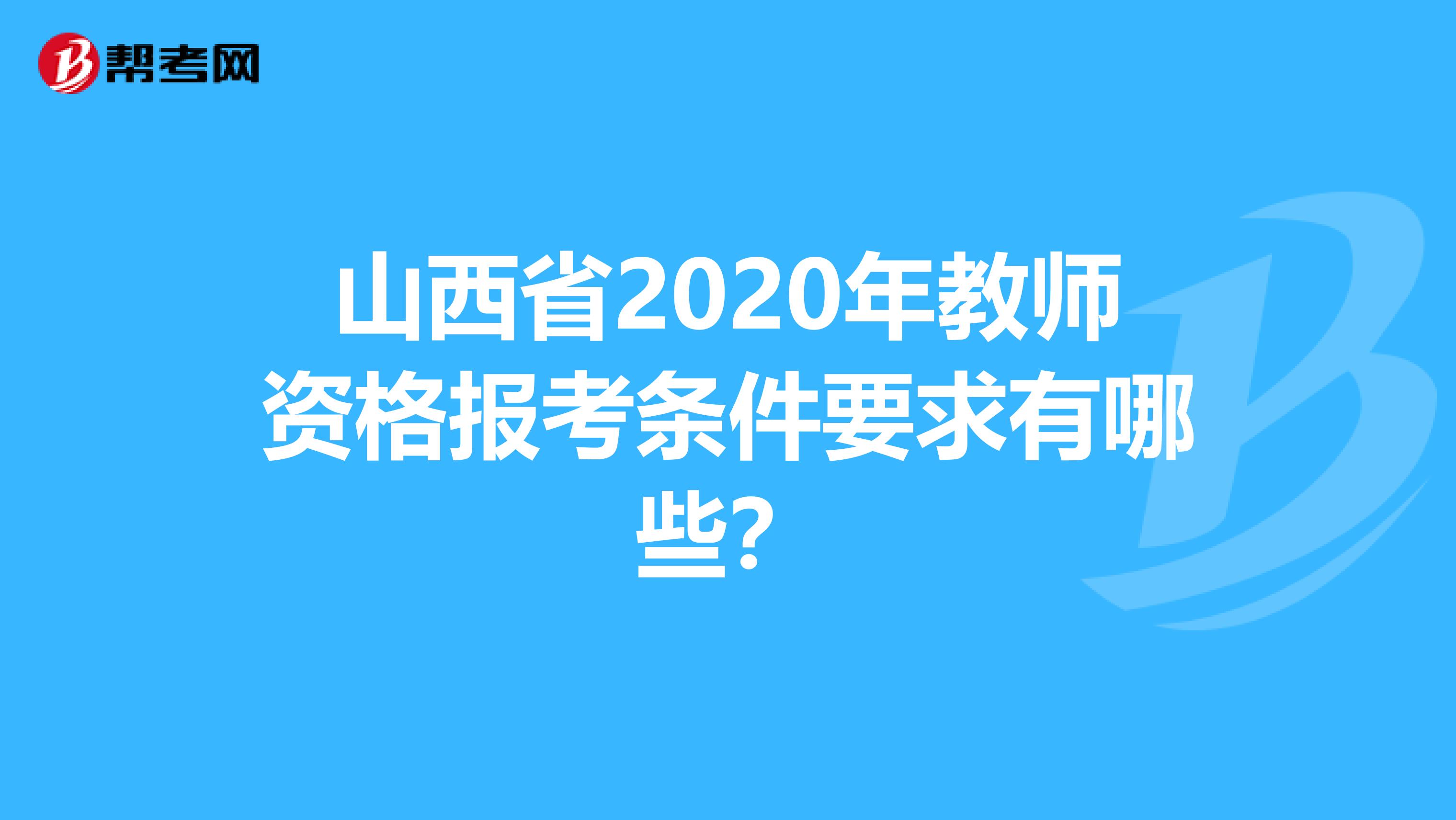 山西省2020年教师资格报考条件要求有哪些？