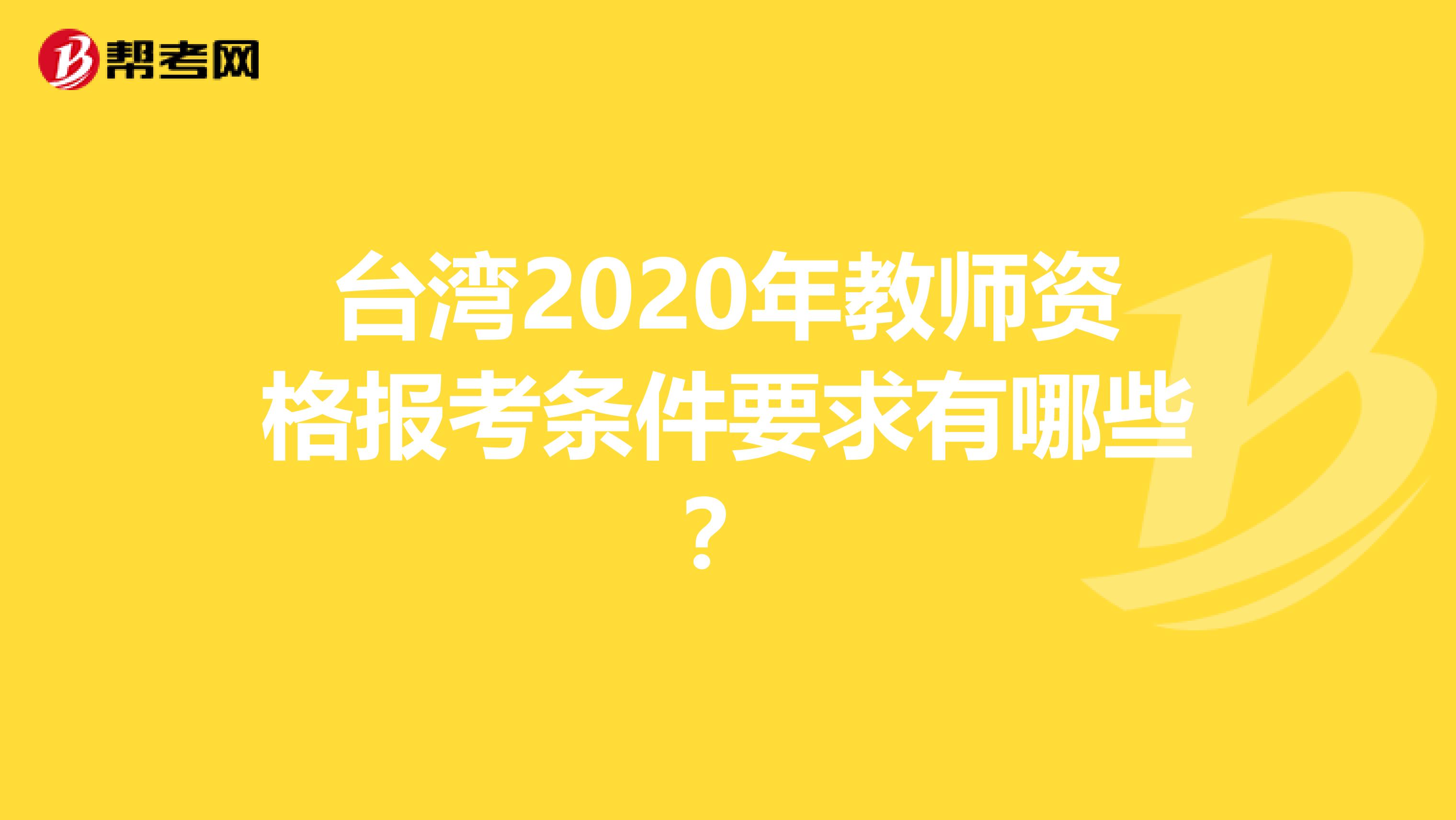 台湾2020年教师资格报考条件要求有哪些？