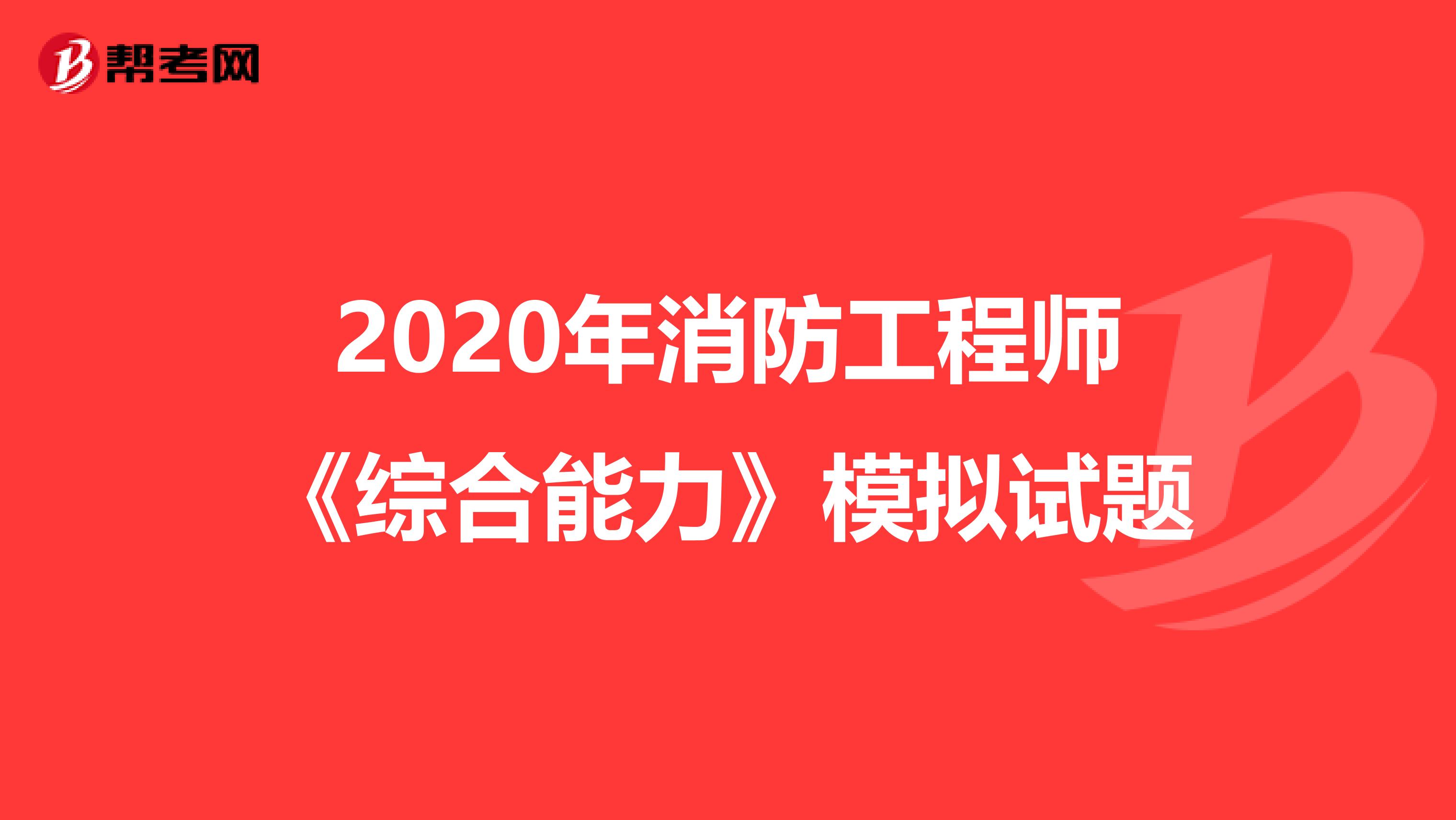 2020年消防工程师《综合能力》模拟试题