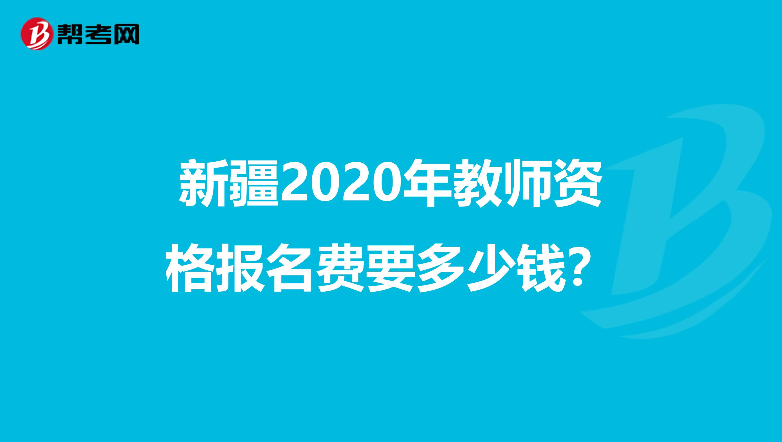 新疆2020年教师资格报名费要多少钱？