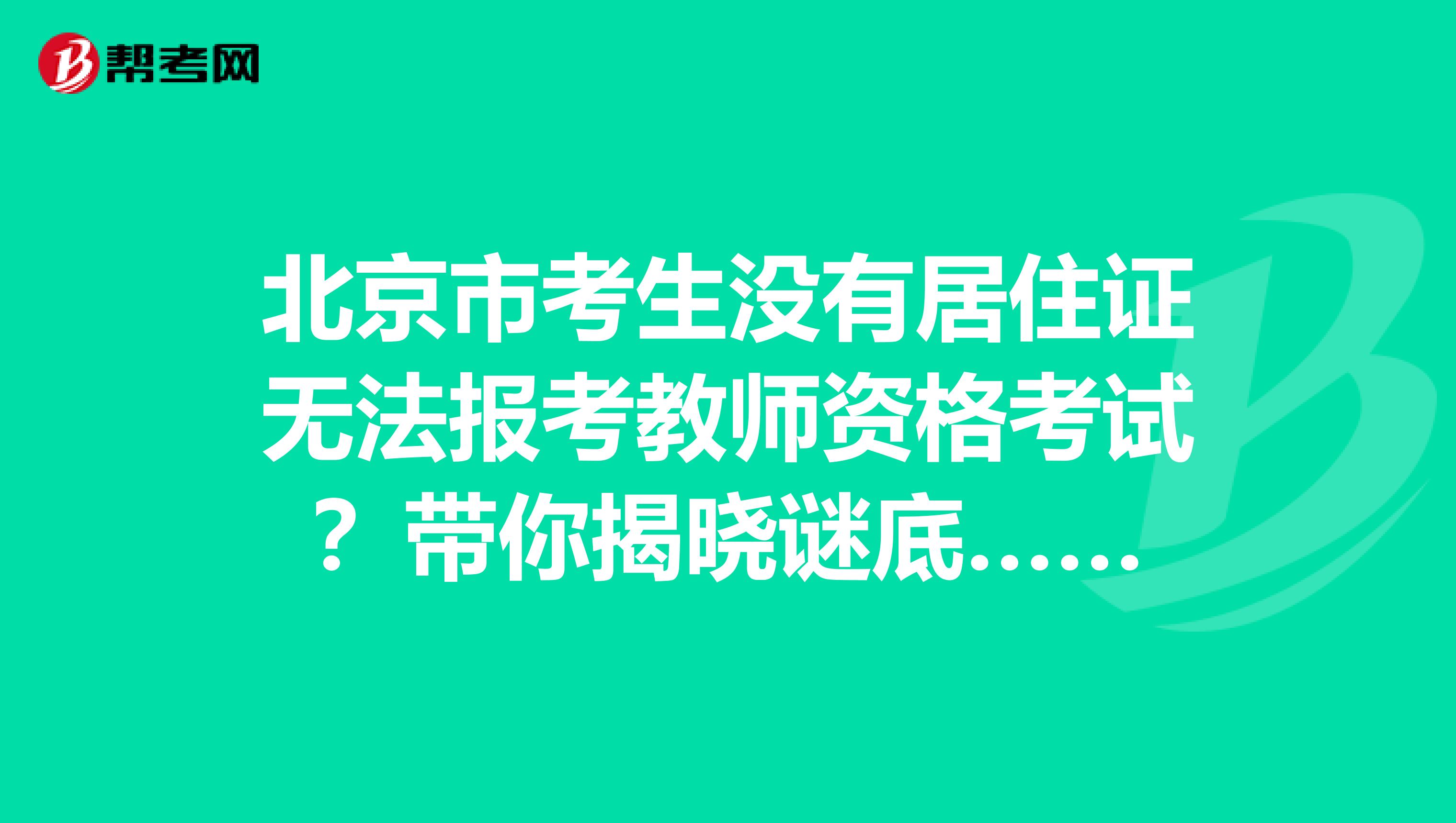北京市考生没有居住证无法报考教师资格考试？带你揭晓谜底……