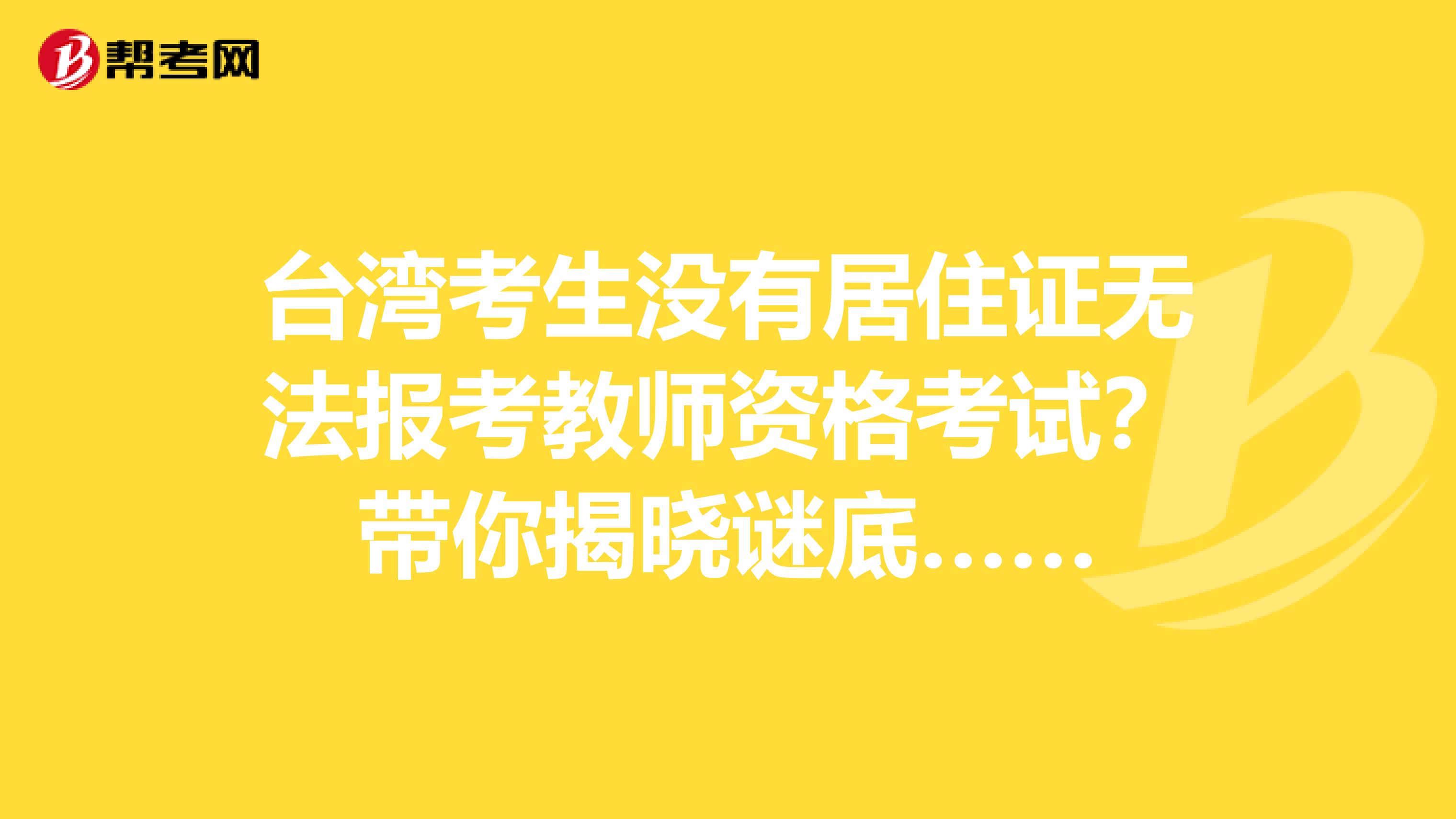 台湾考生没有居住证无法报考教师资格考试？带你揭晓谜底……