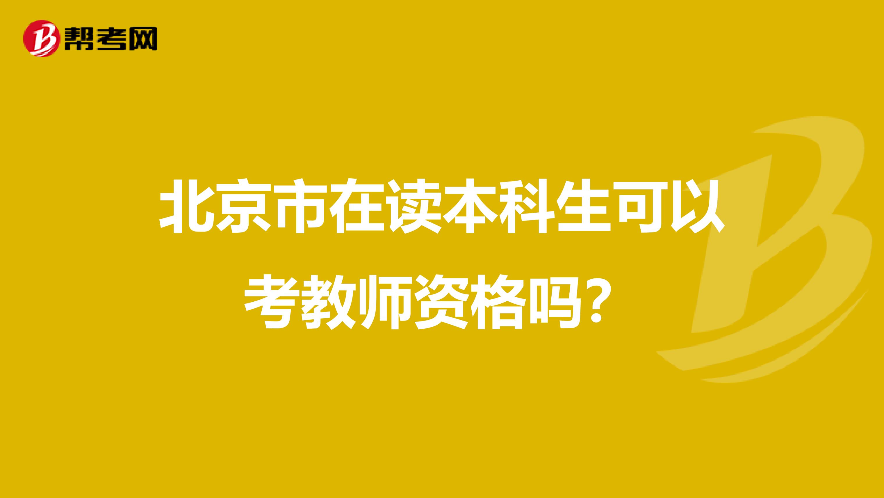 北京市在读本科生可以考教师资格吗？