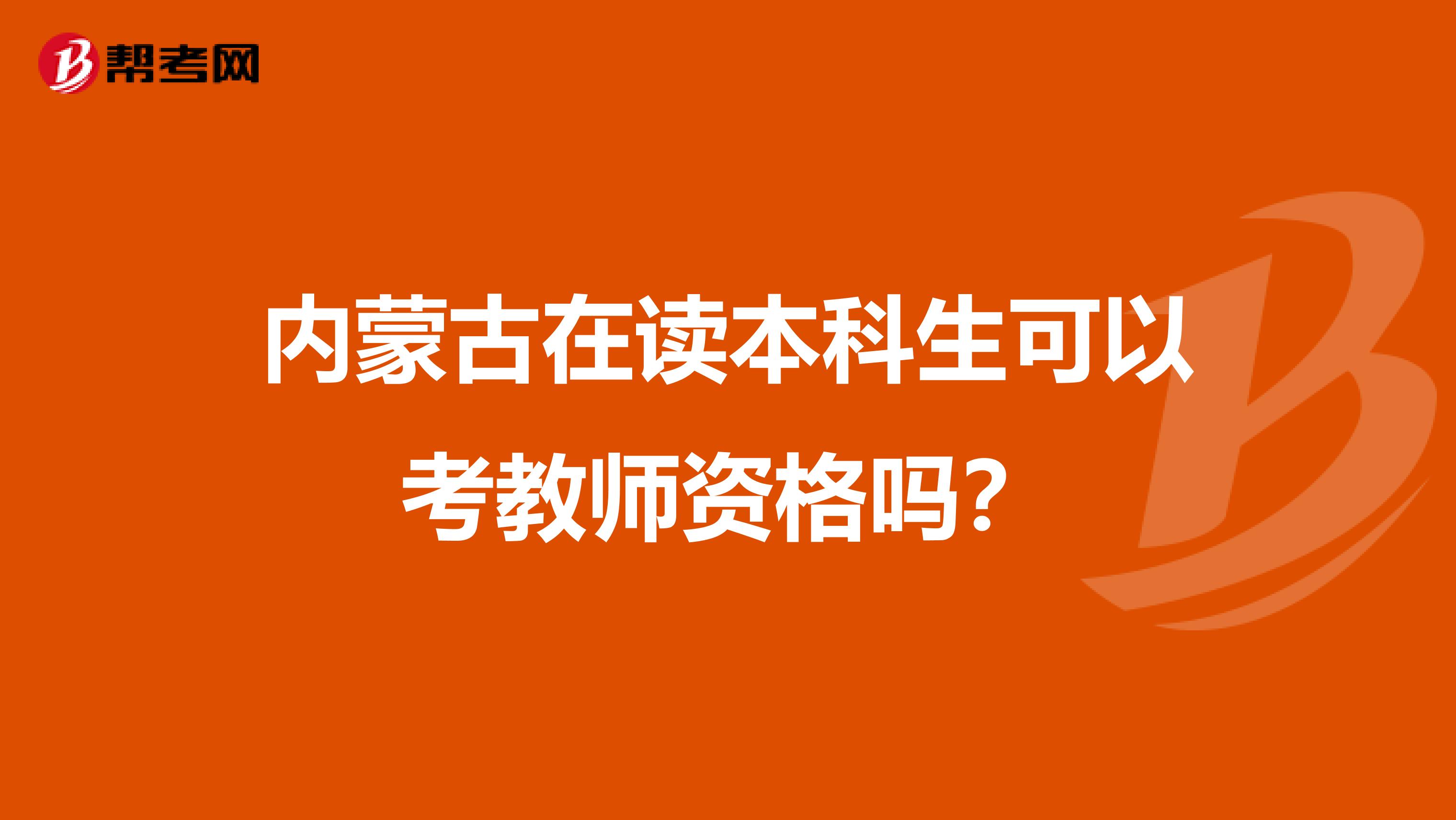 内蒙古在读本科生可以考教师资格吗？