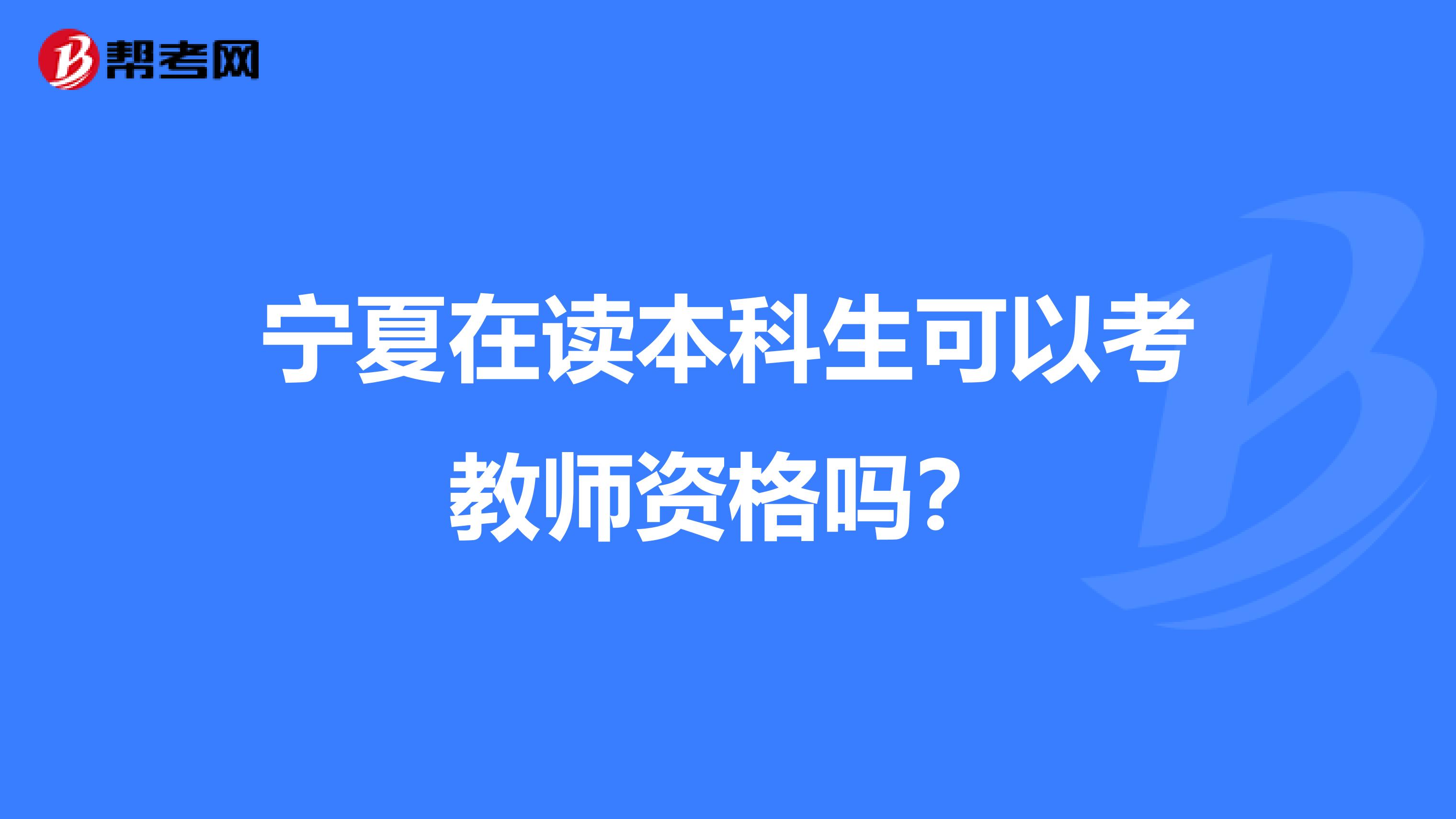 宁夏在读本科生可以考教师资格吗？