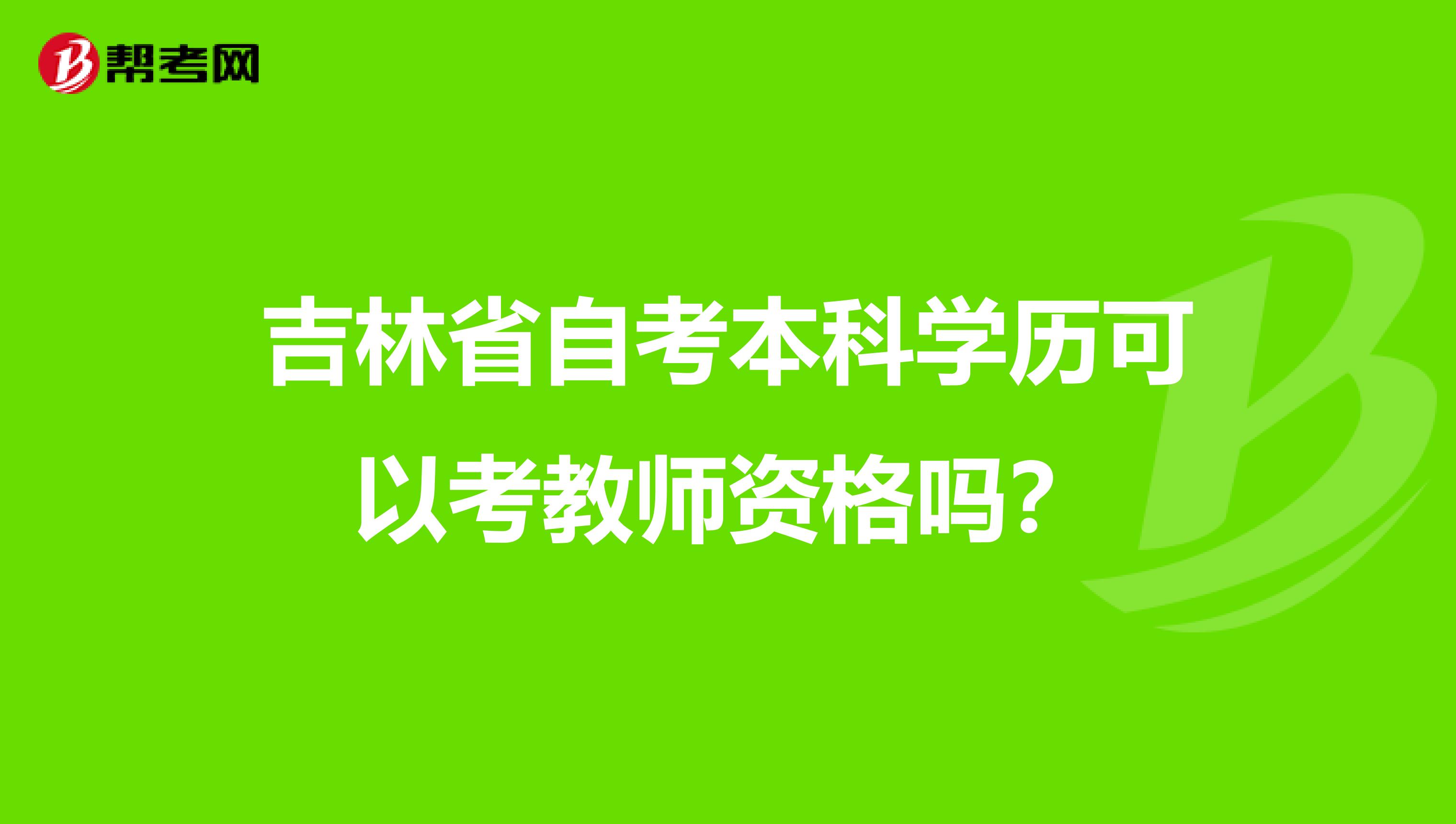 吉林省自考本科学历可以考教师资格吗？