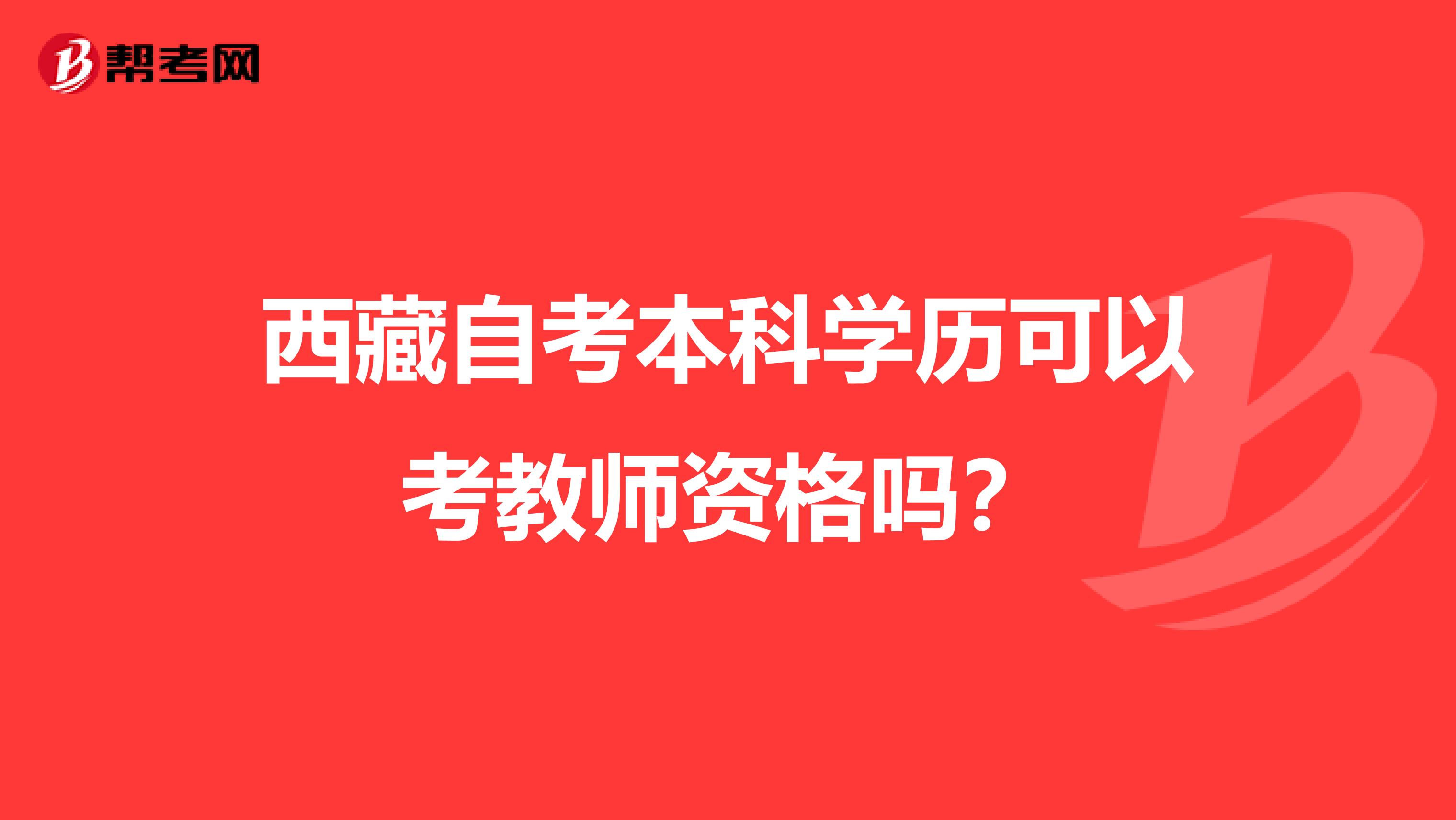 西藏自考本科学历可以考教师资格吗？