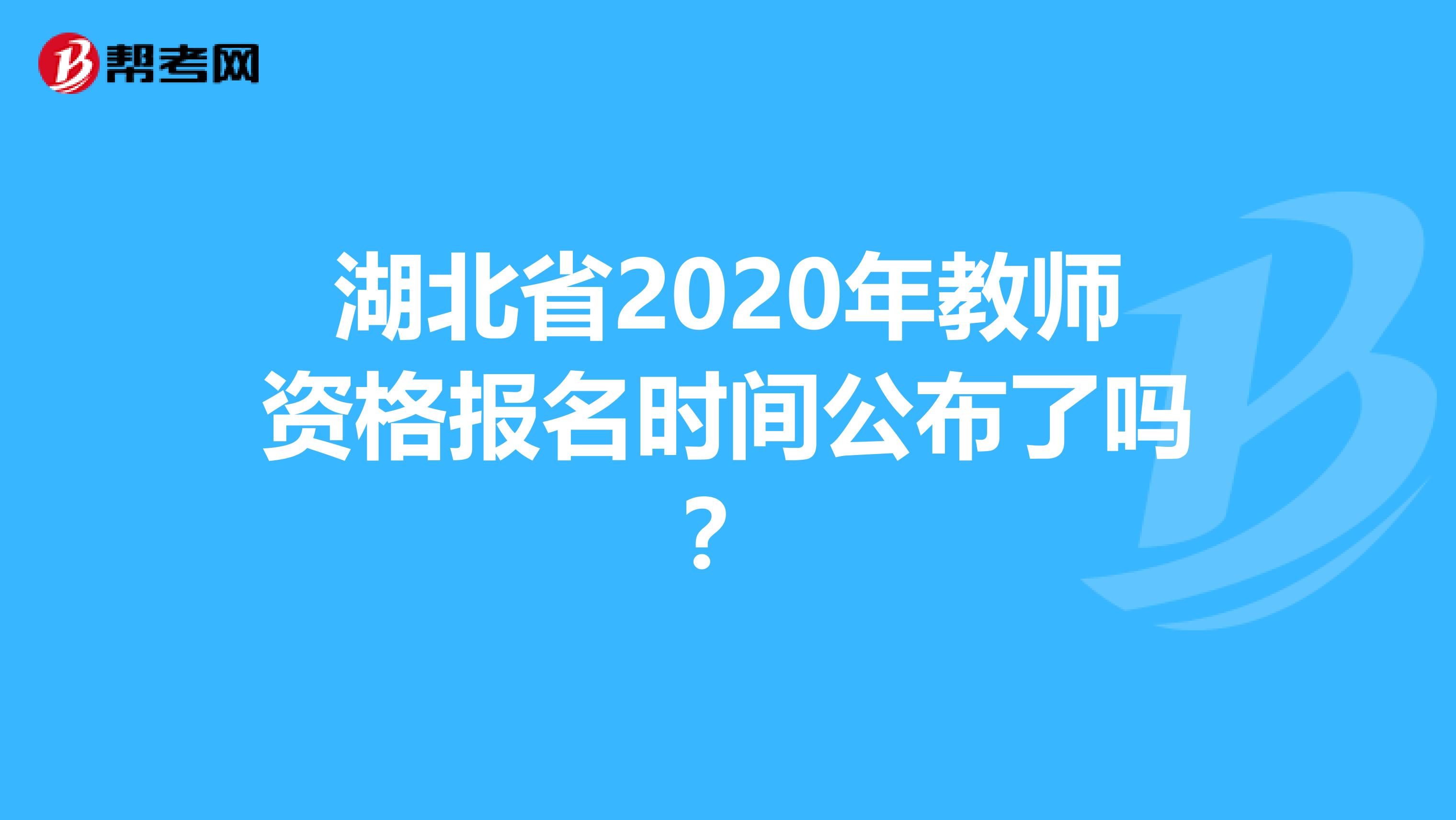 湖北省2020年教师资格报名时间公布了吗？