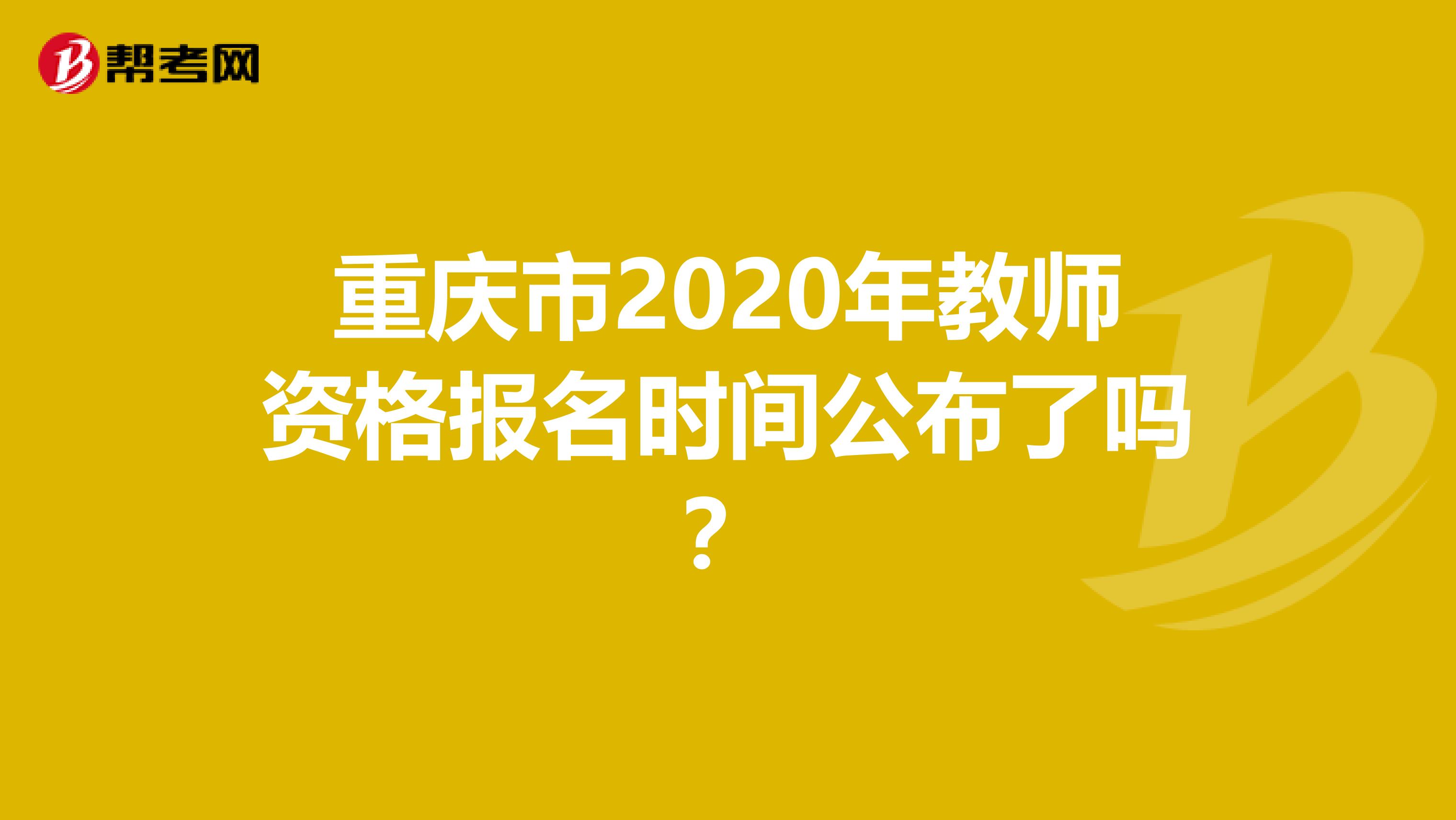 重庆市2020年教师资格报名时间公布了吗？