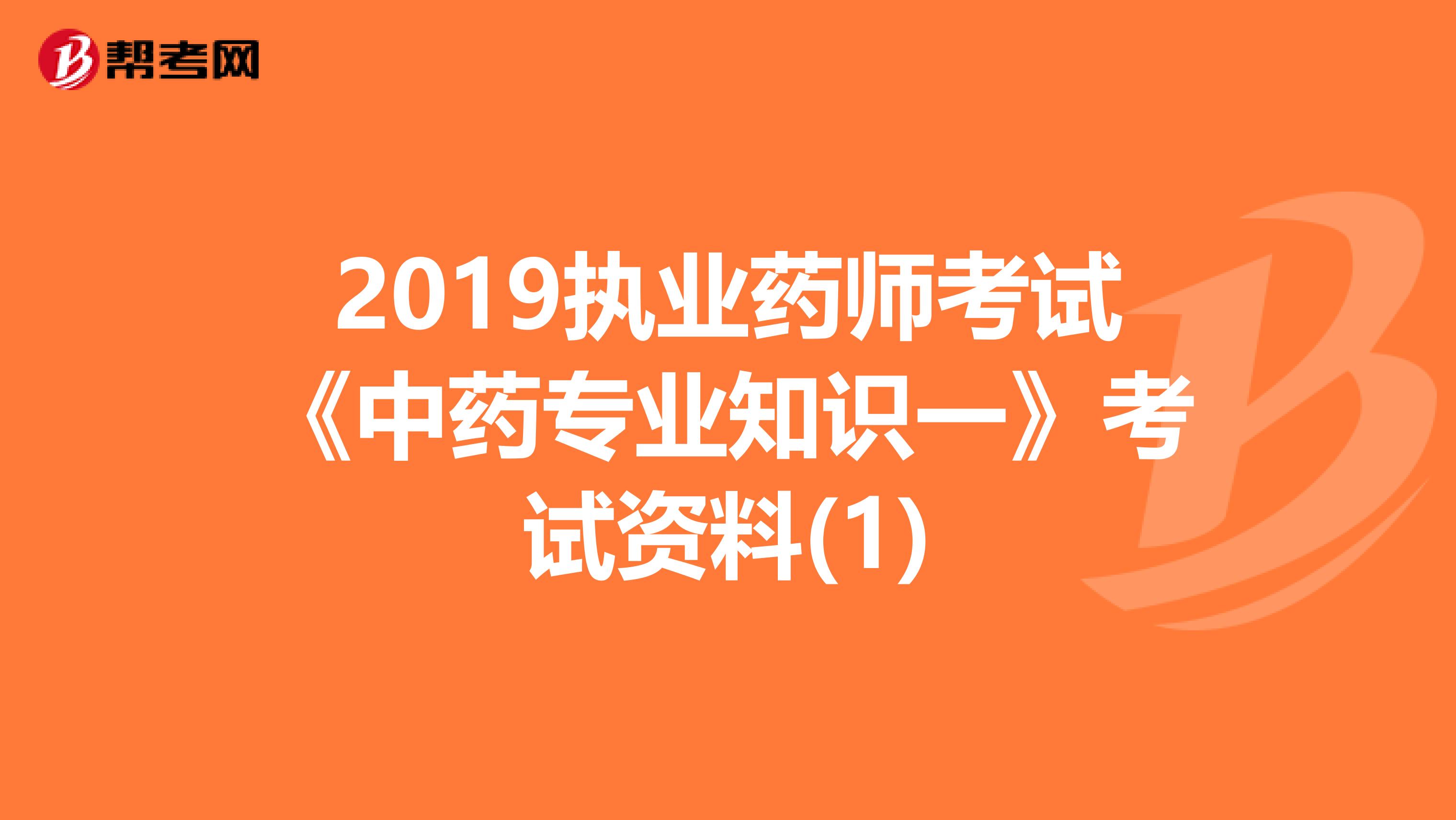 2019执业药师考试《中药专业知识一》考试资料(1)