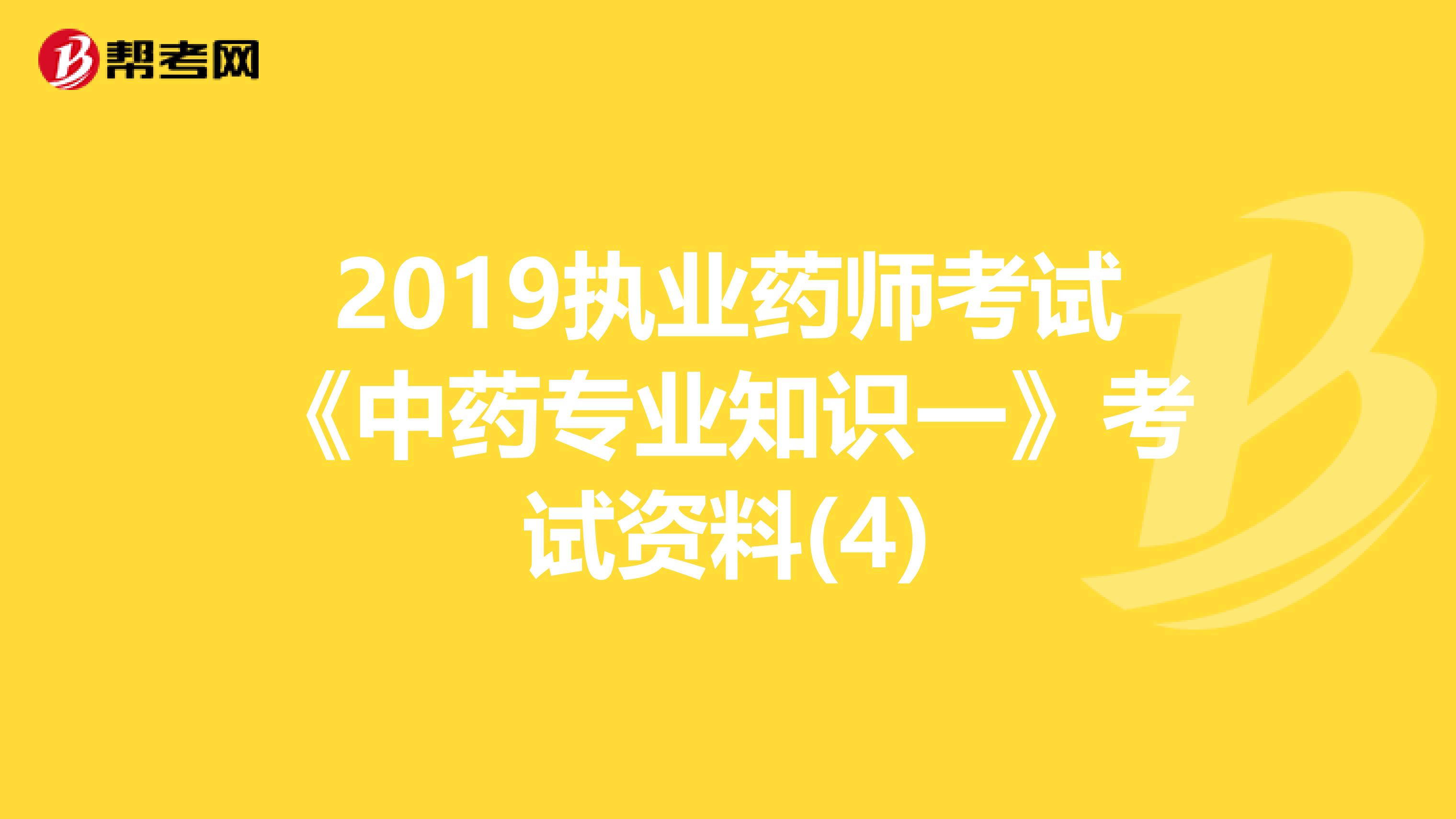 2019执业药师考试《中药专业知识一》考试资料(4)