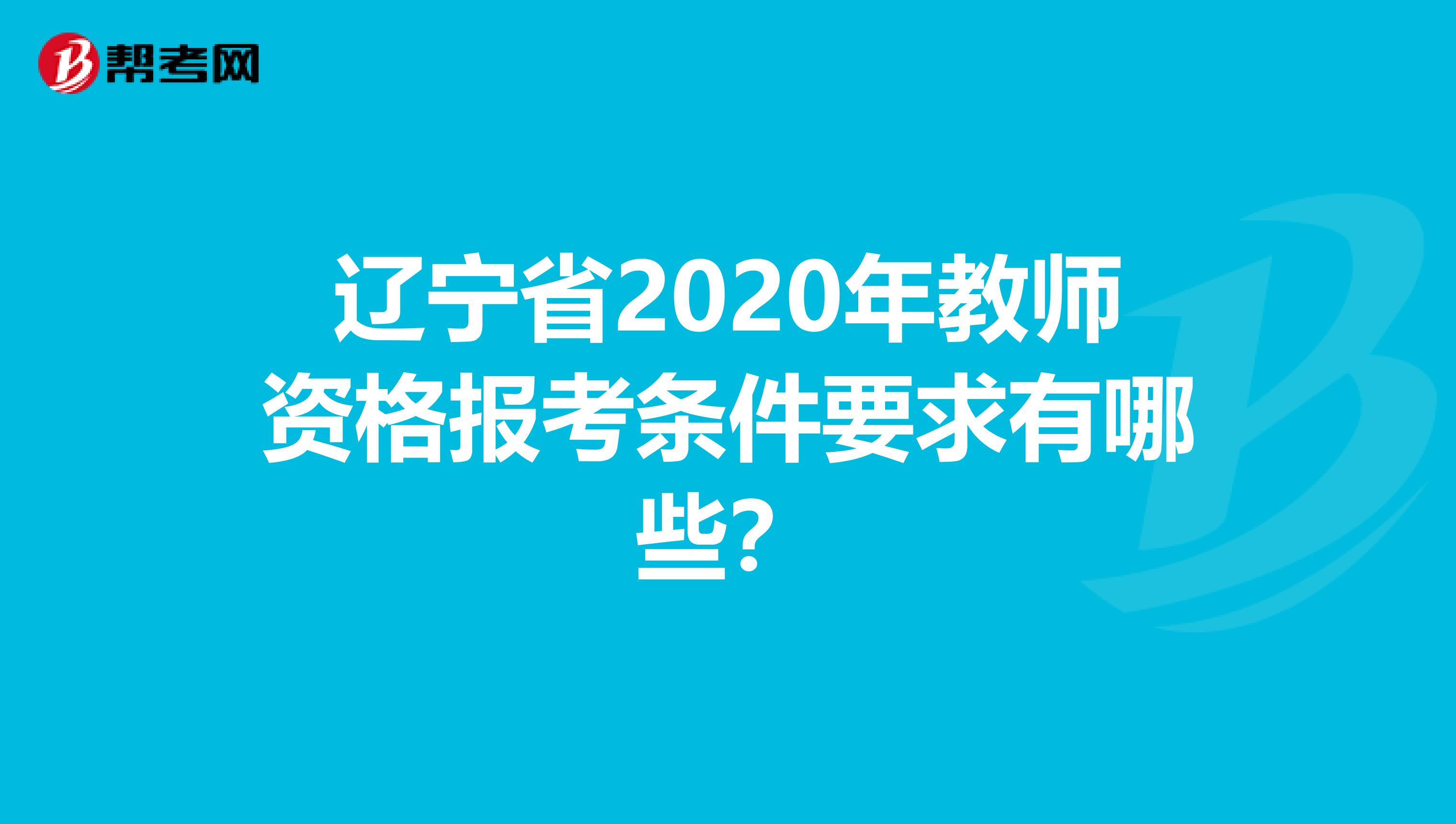 辽宁省2020年教师资格报考条件要求有哪些？