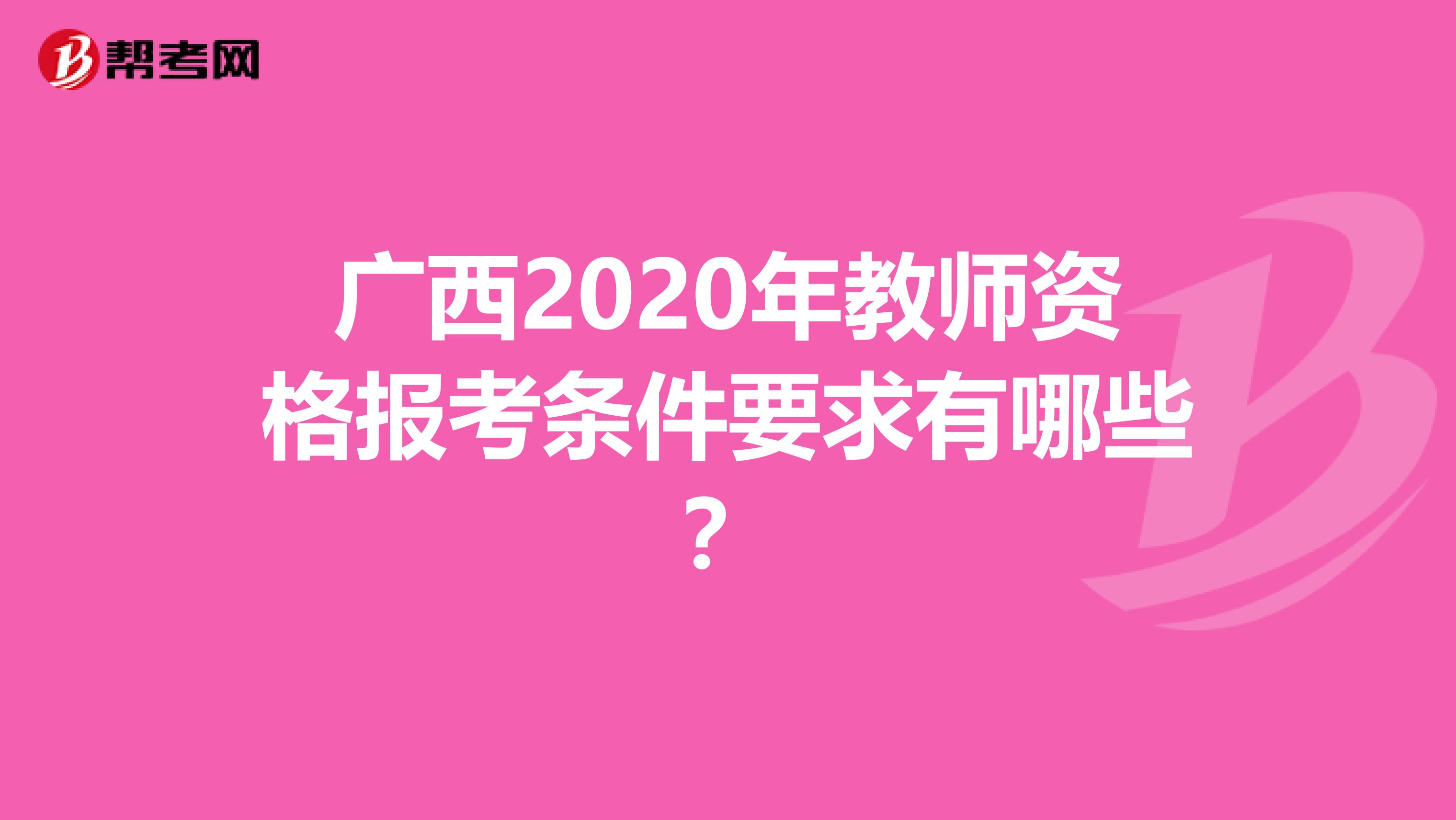 广西2020年教师资格报考条件要求有哪些？