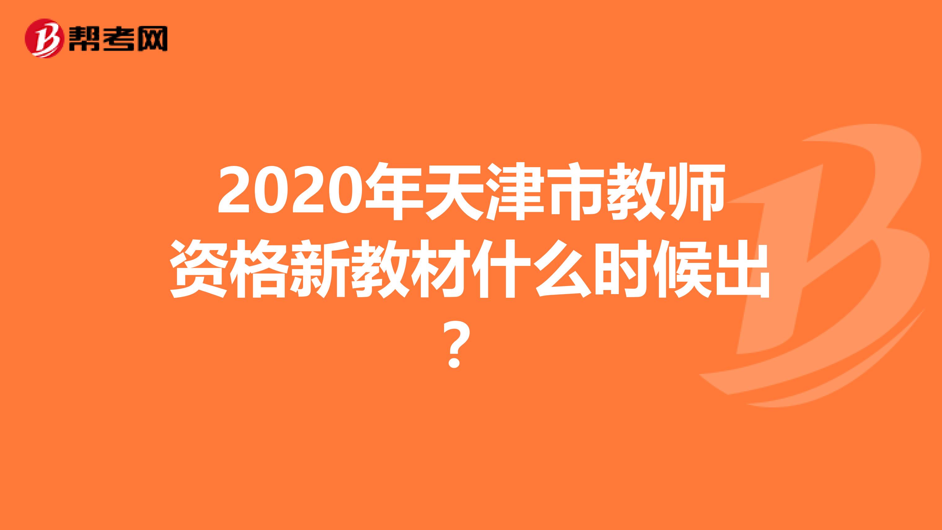 2020年天津市教师资格新教材什么时候出？