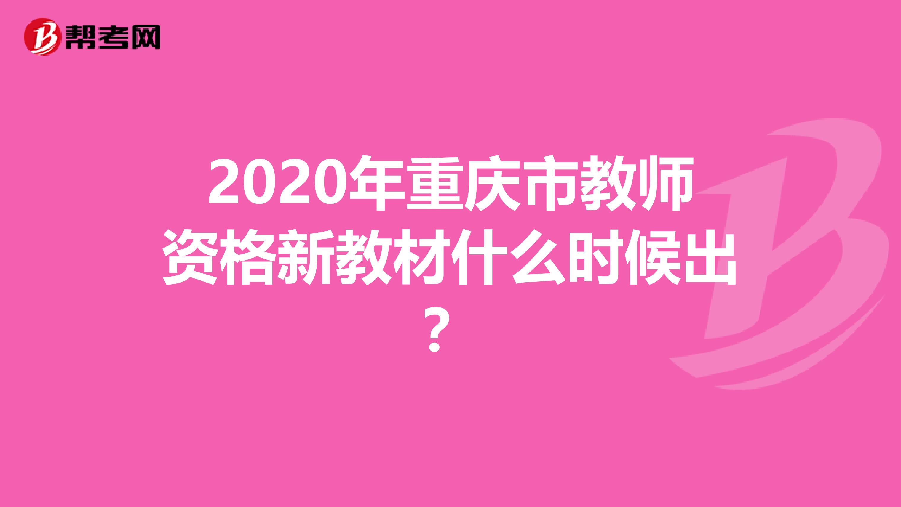 2020年重庆市教师资格新教材什么时候出？