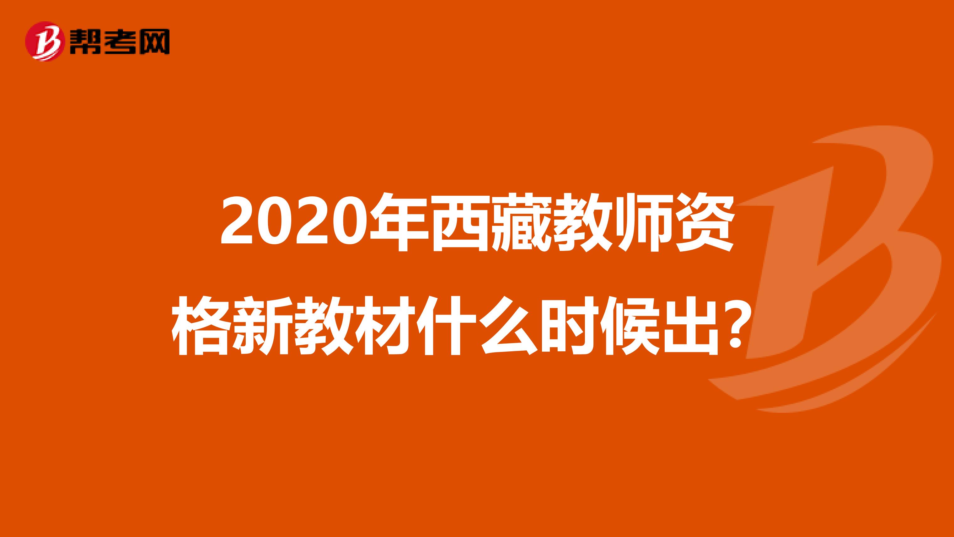 2020年西藏教师资格新教材什么时候出？