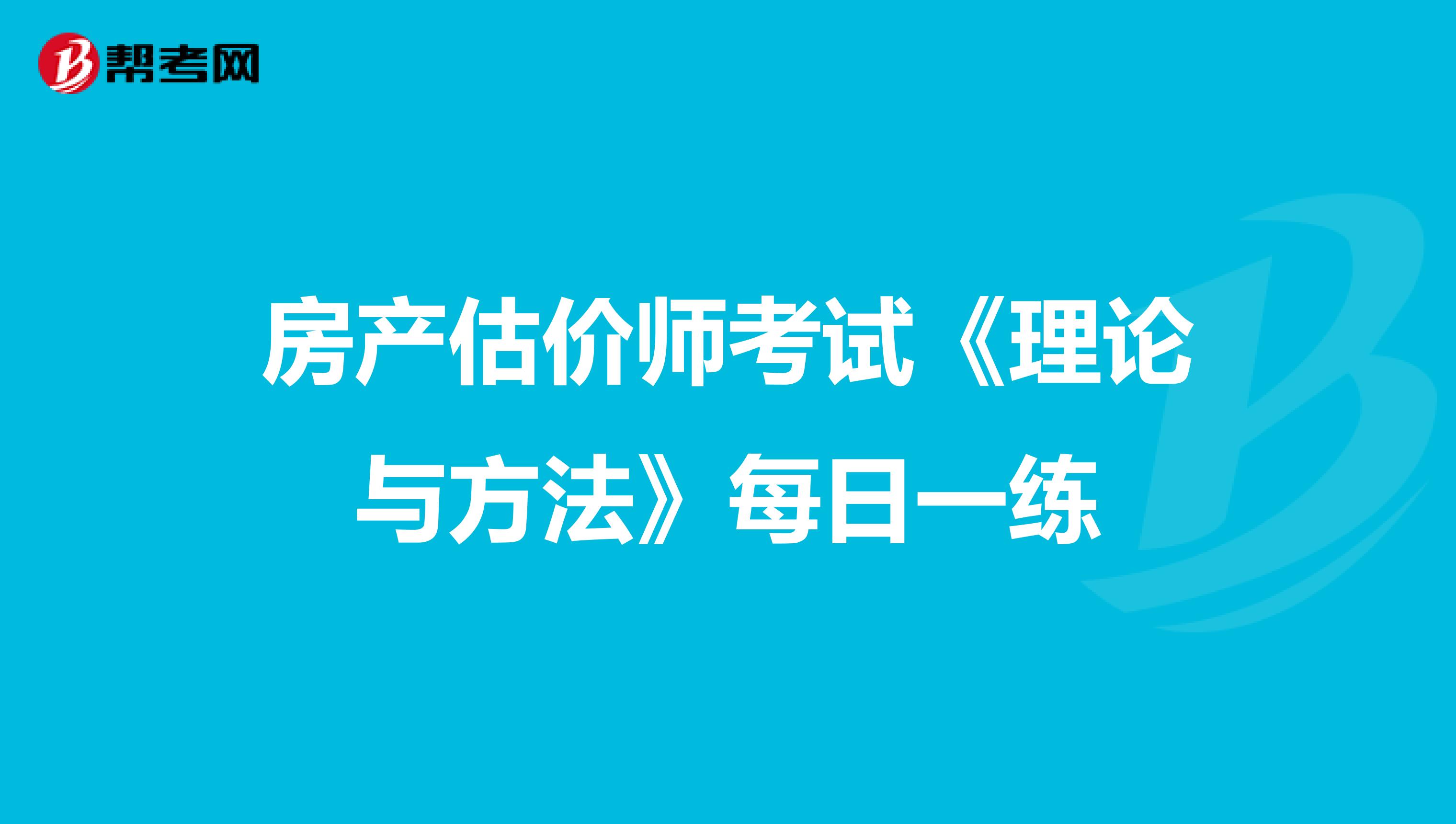 房产估价师考试《理论与方法》每日一练