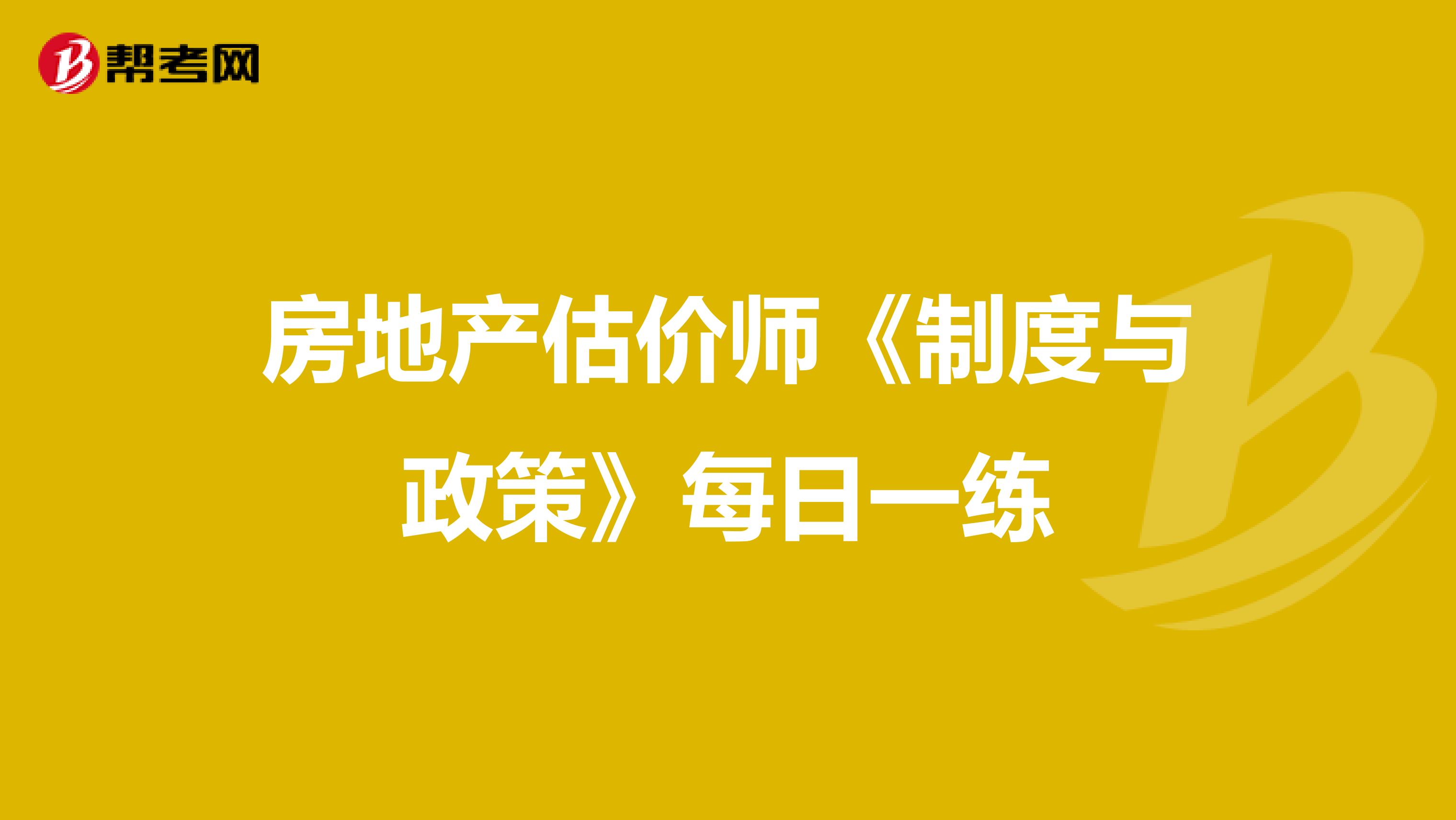 房地产估价师《制度与政策》每日一练