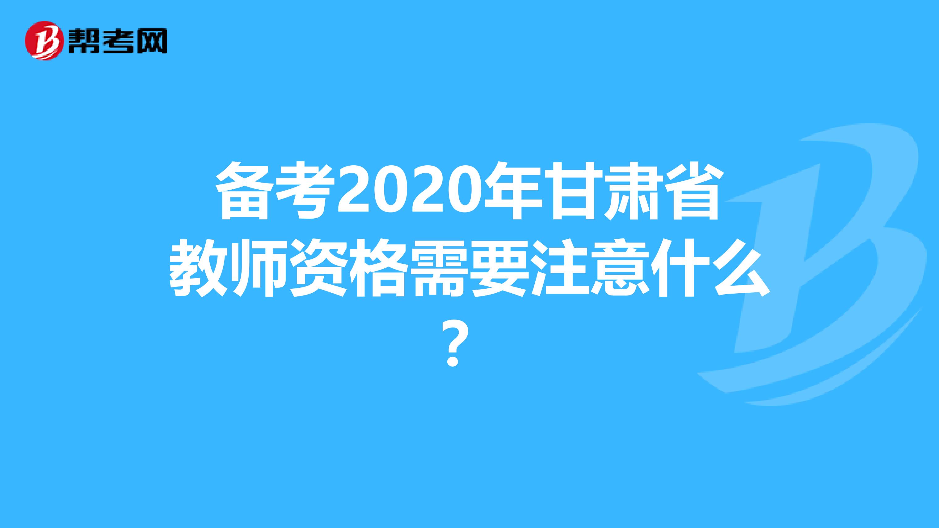 备考2020年甘肃省教师资格需要注意什么？