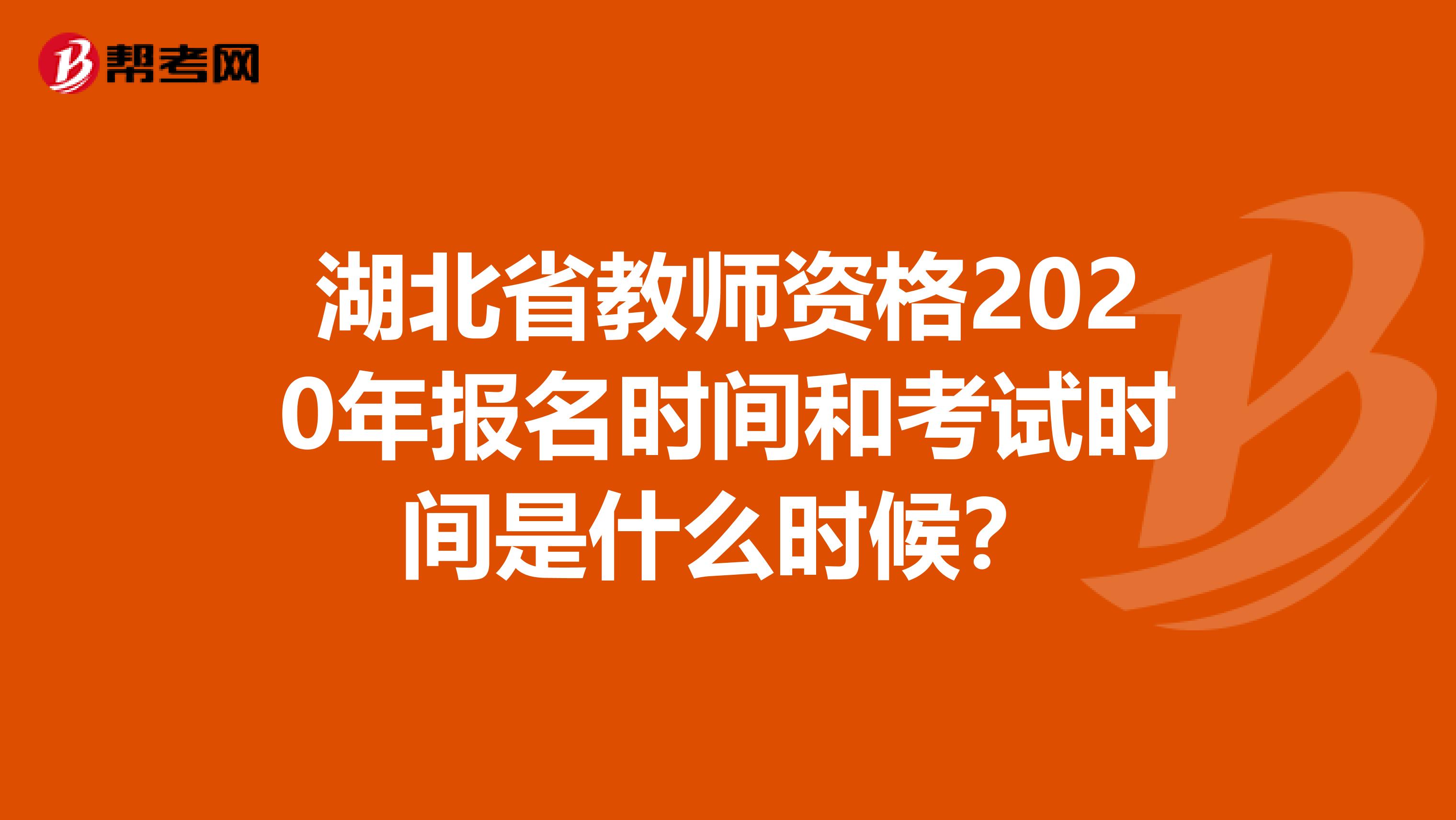 湖北省教师资格2020年报名时间和考试时间是什么时候？