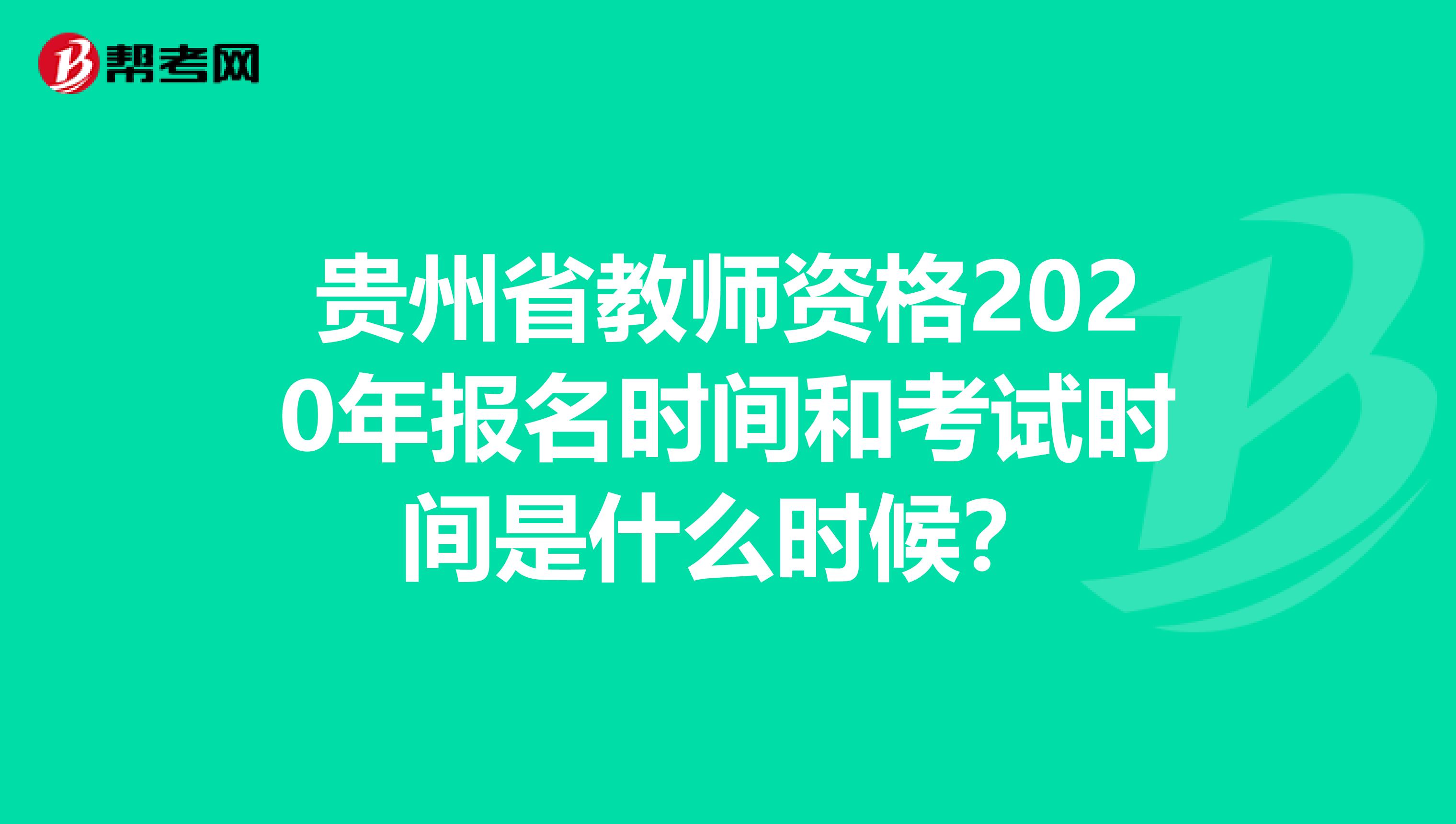 贵州省教师资格2020年报名时间和考试时间是什么时候？