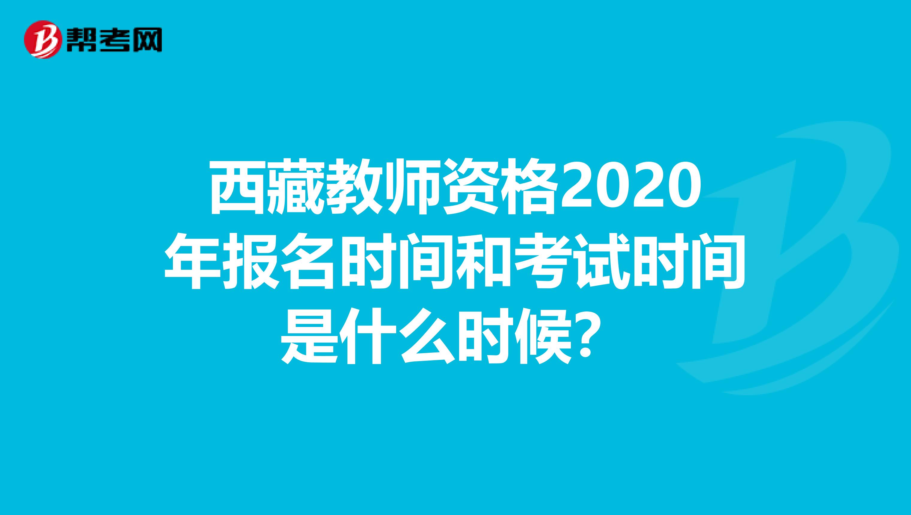 西藏教师资格2020年报名时间和考试时间是什么时候？