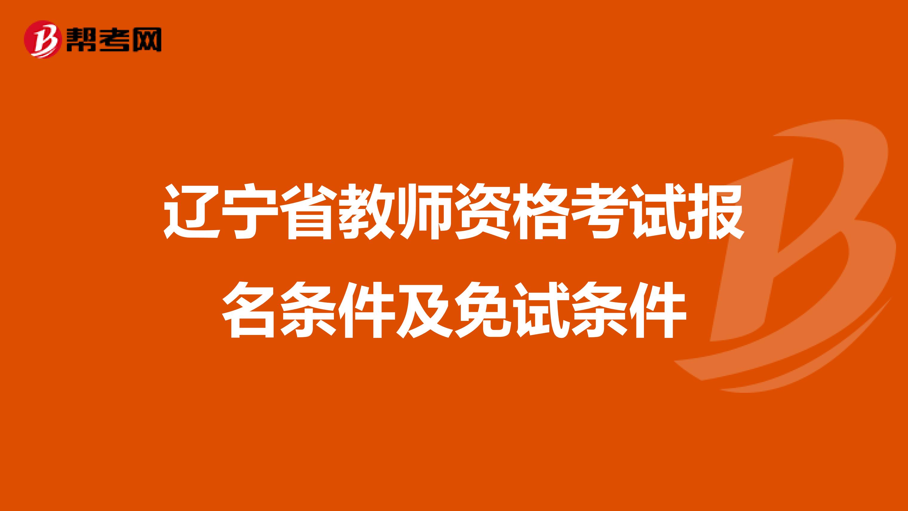 辽宁省教师资格考试报名条件及免试条件