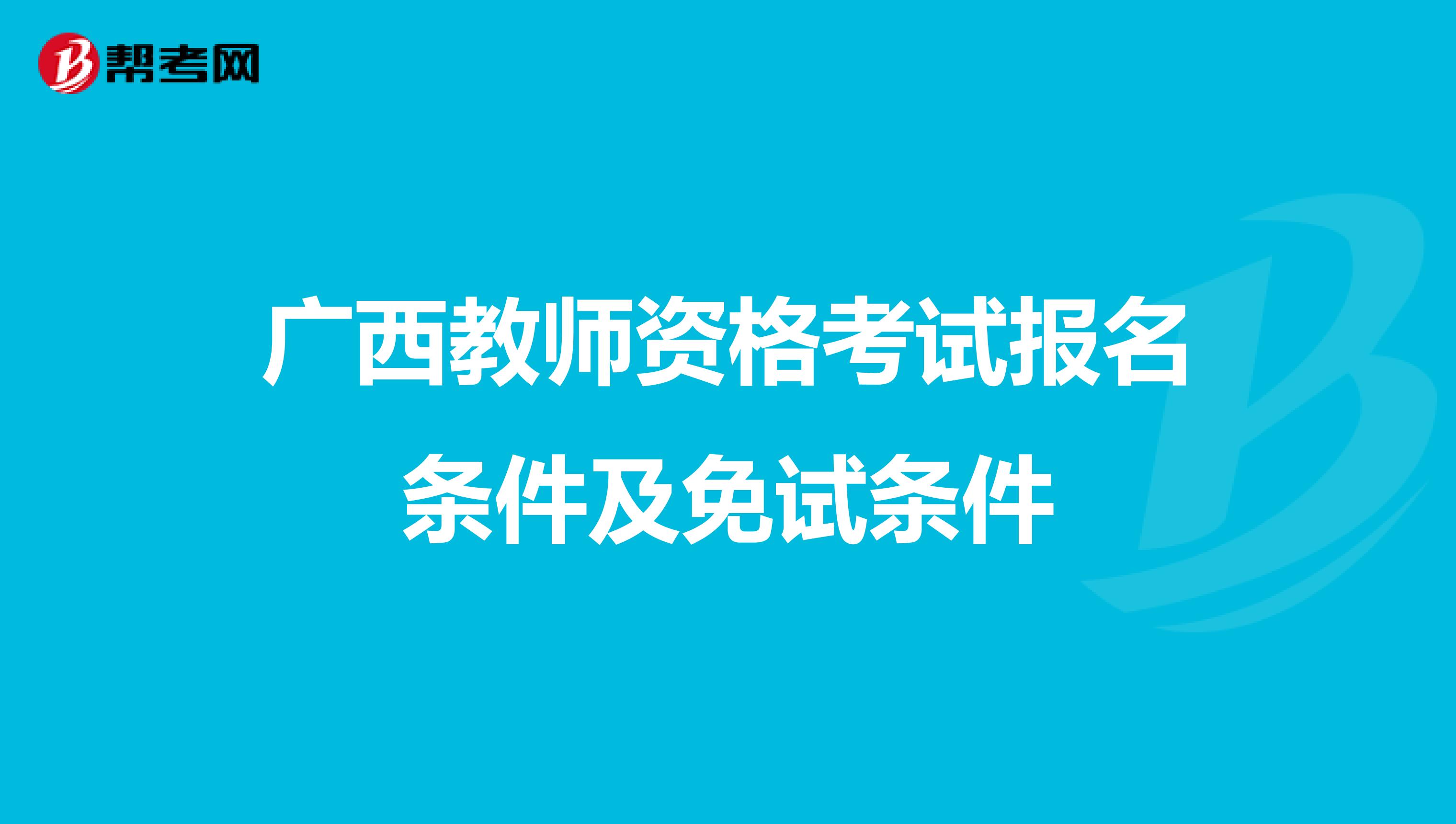 广西教师资格考试报名条件及免试条件