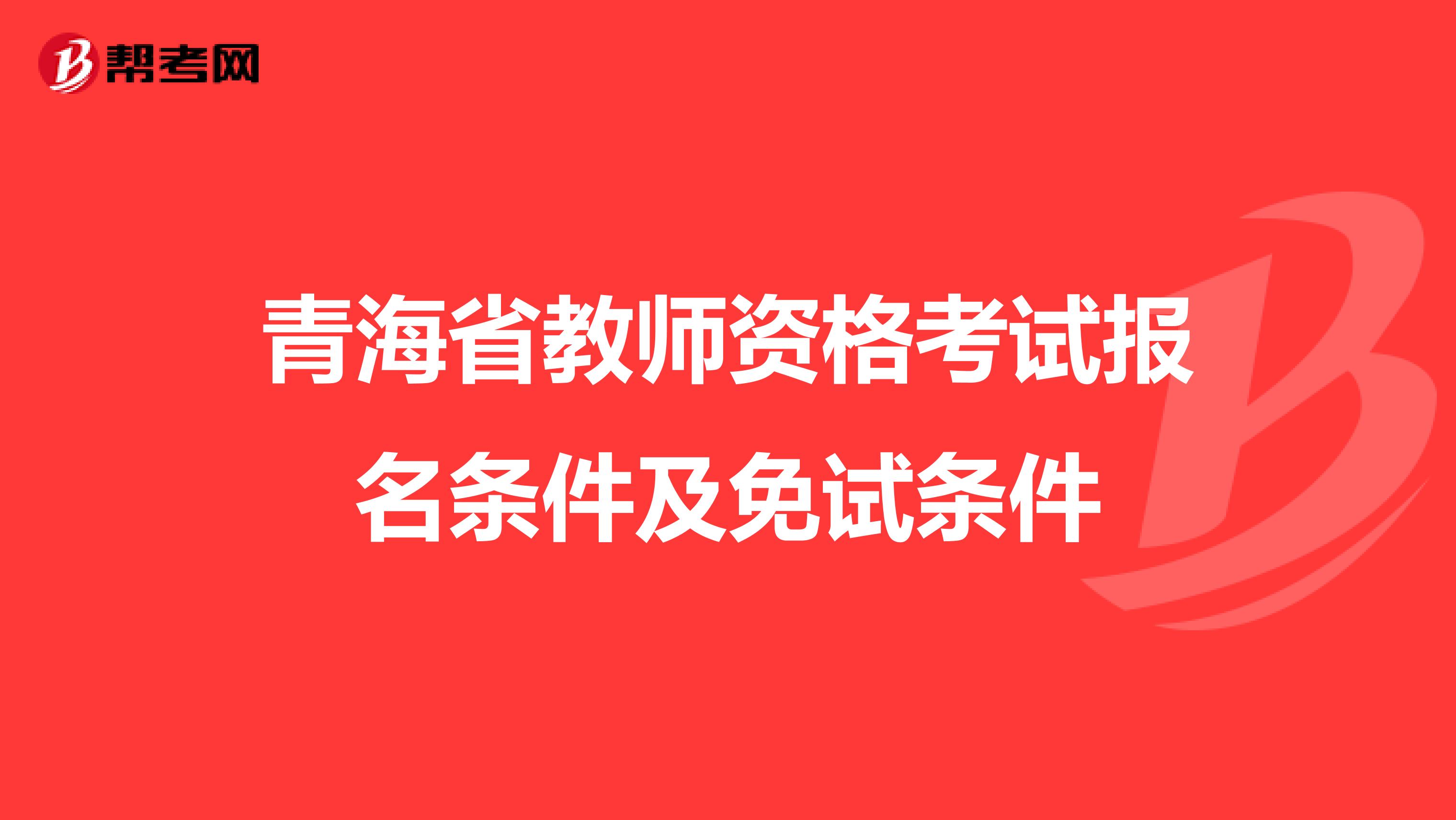 青海省教师资格考试报名条件及免试条件