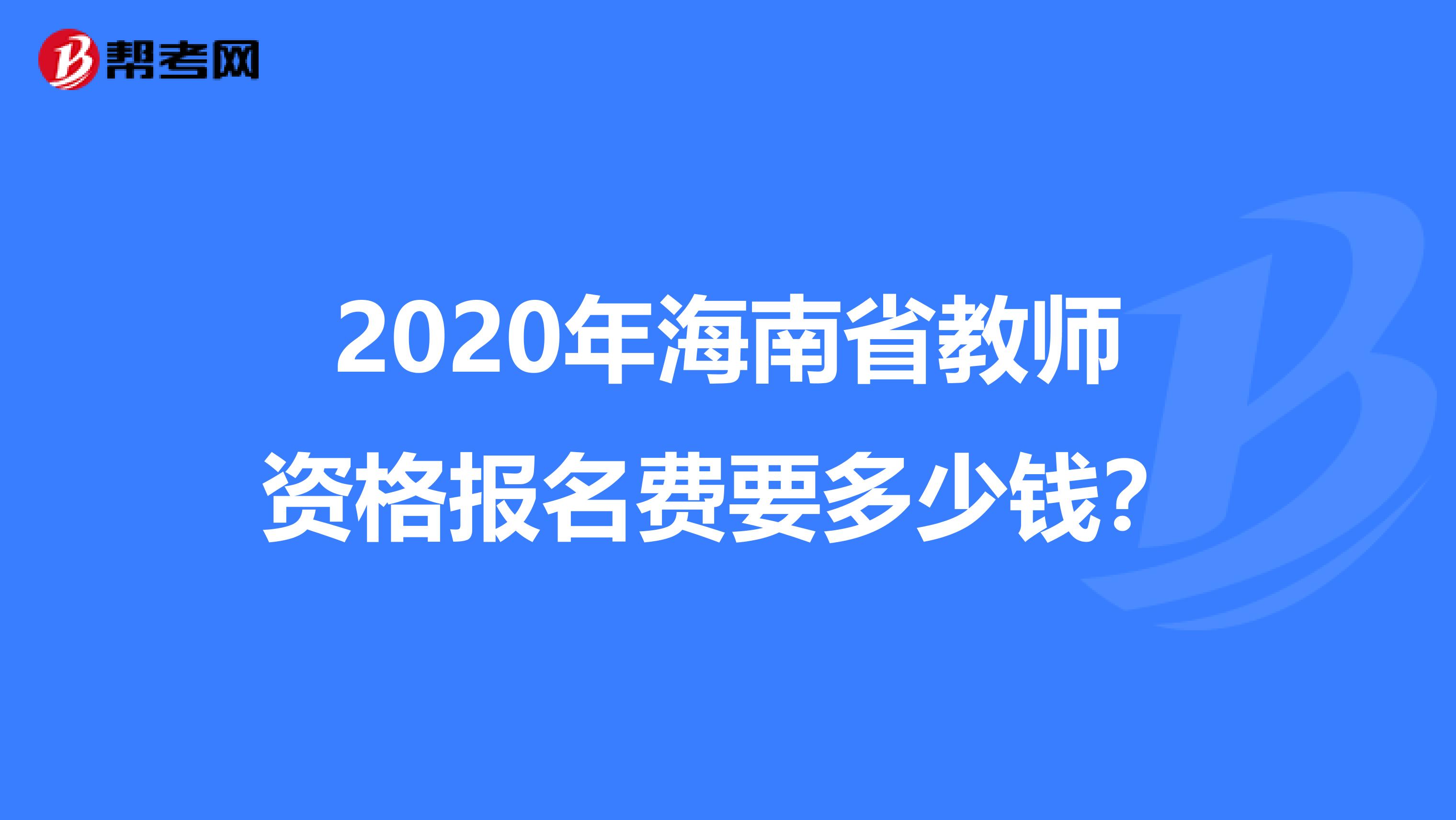 2020年海南省教师资格报名费要多少钱？