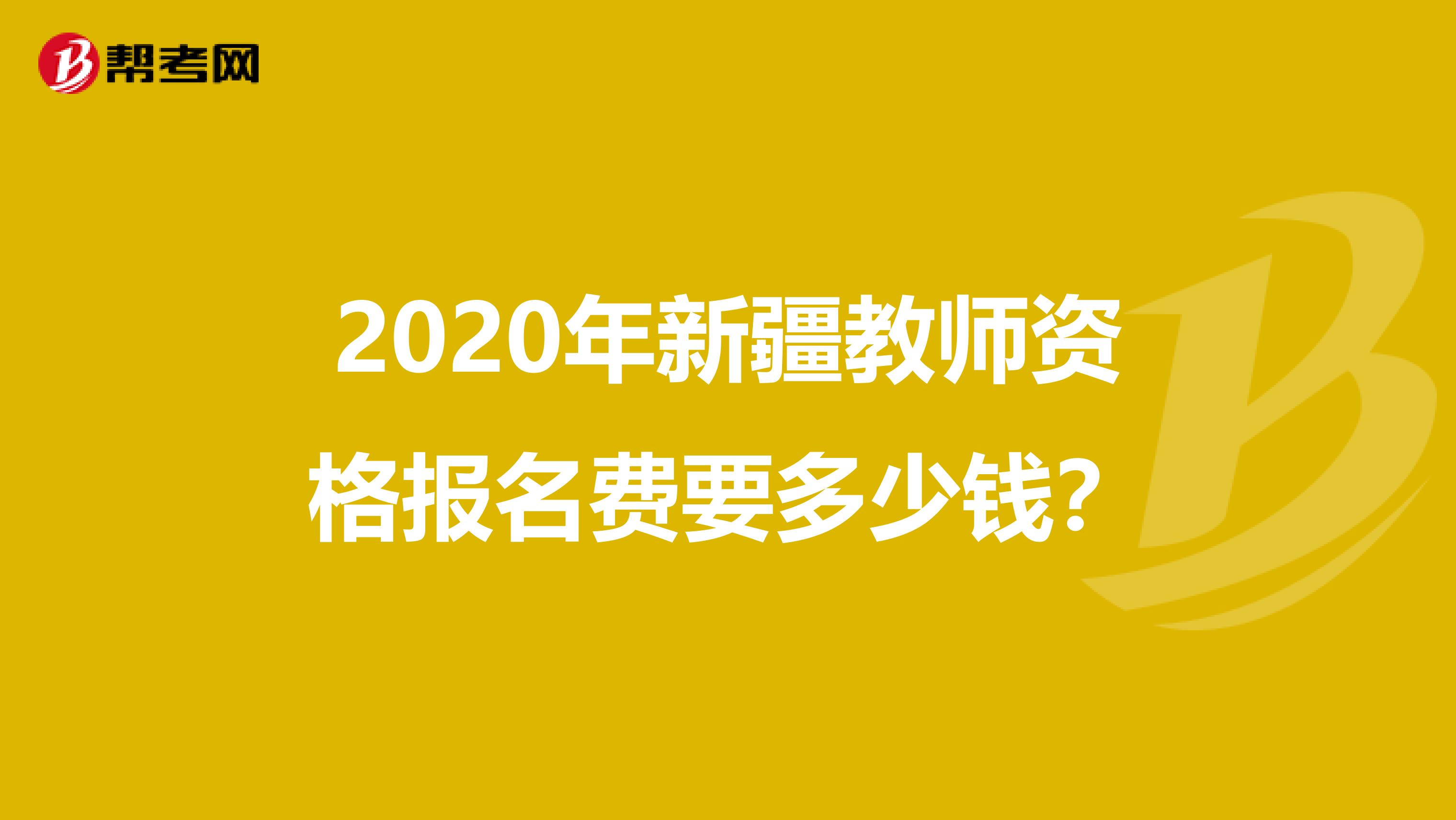 2020年新疆教师资格报名费要多少钱？
